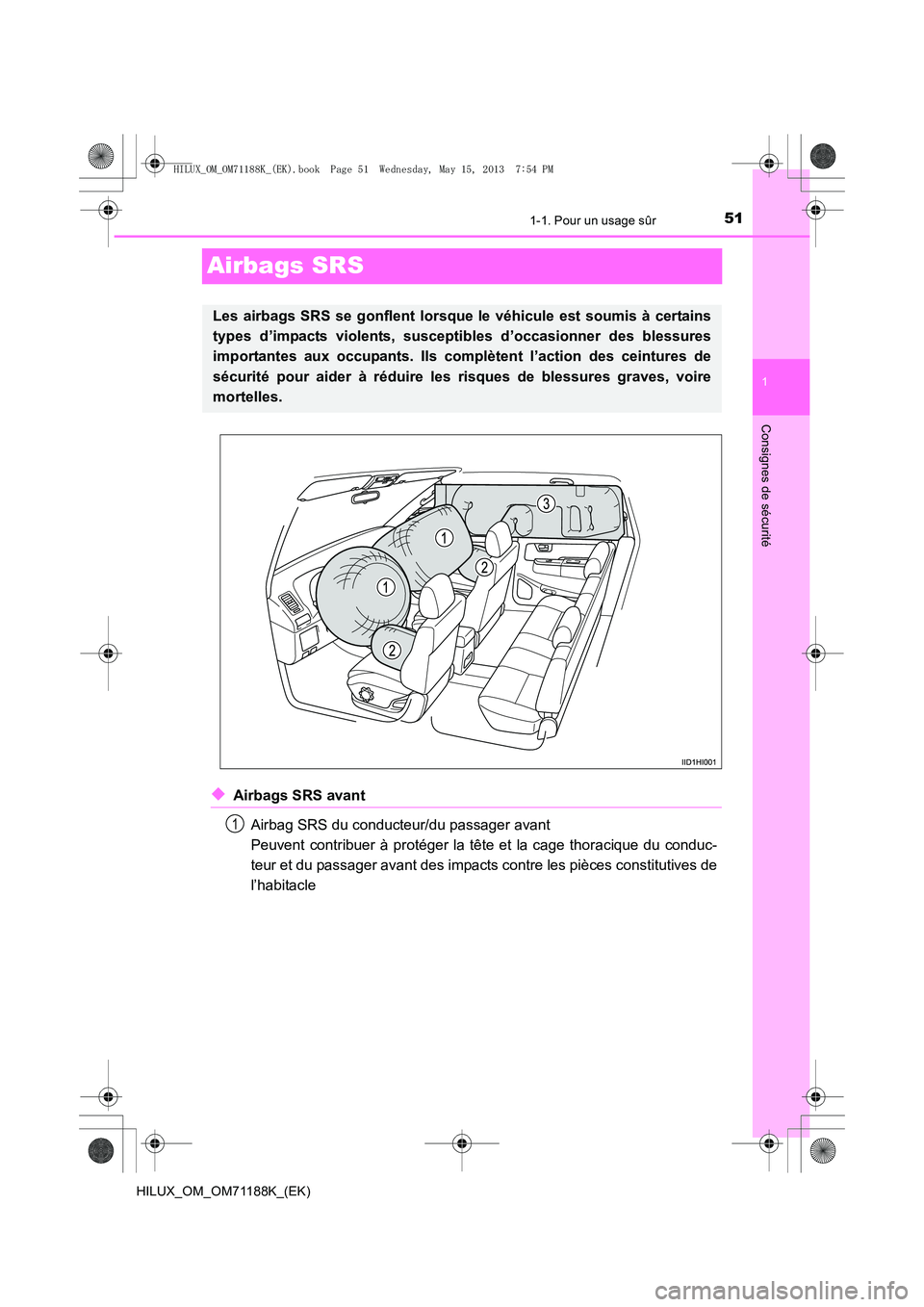 TOYOTA HILUX 2014 Notices Demploi (in French) 511-1. Pour un usage sûr
1
Consignes de sécurité
HILUX_OM_OM71188K_(EK)
Airbags SRS
◆Airbags SRS avantAirbag SRS du conducteur/du passager avant
Peuvent contribuer à protéger la tête et la ca TOYOTA HILUX 2014 Notices Demploi (in French) 511-1. Pour un usage sûr
1
Consignes de sécurité
HILUX_OM_OM71188K_(EK)
Airbags SRS
◆Airbags SRS avantAirbag SRS du conducteur/du passager avant
Peuvent contribuer à protéger la tête et la ca