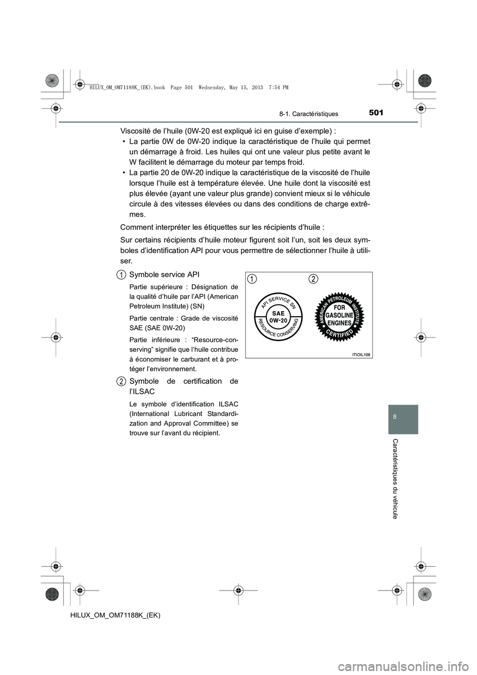 TOYOTA HILUX 2014  Notices Demploi (in French) 501
8
8-1. Caractéristiques
Caractéristiques du véhicule
HILUX_OM_OM71188K_(EK)
Viscosité de l’huile (0W-20 est expliqué ici en guise d’exemple) :• La partie 0W de 0W-20 indique la caracté