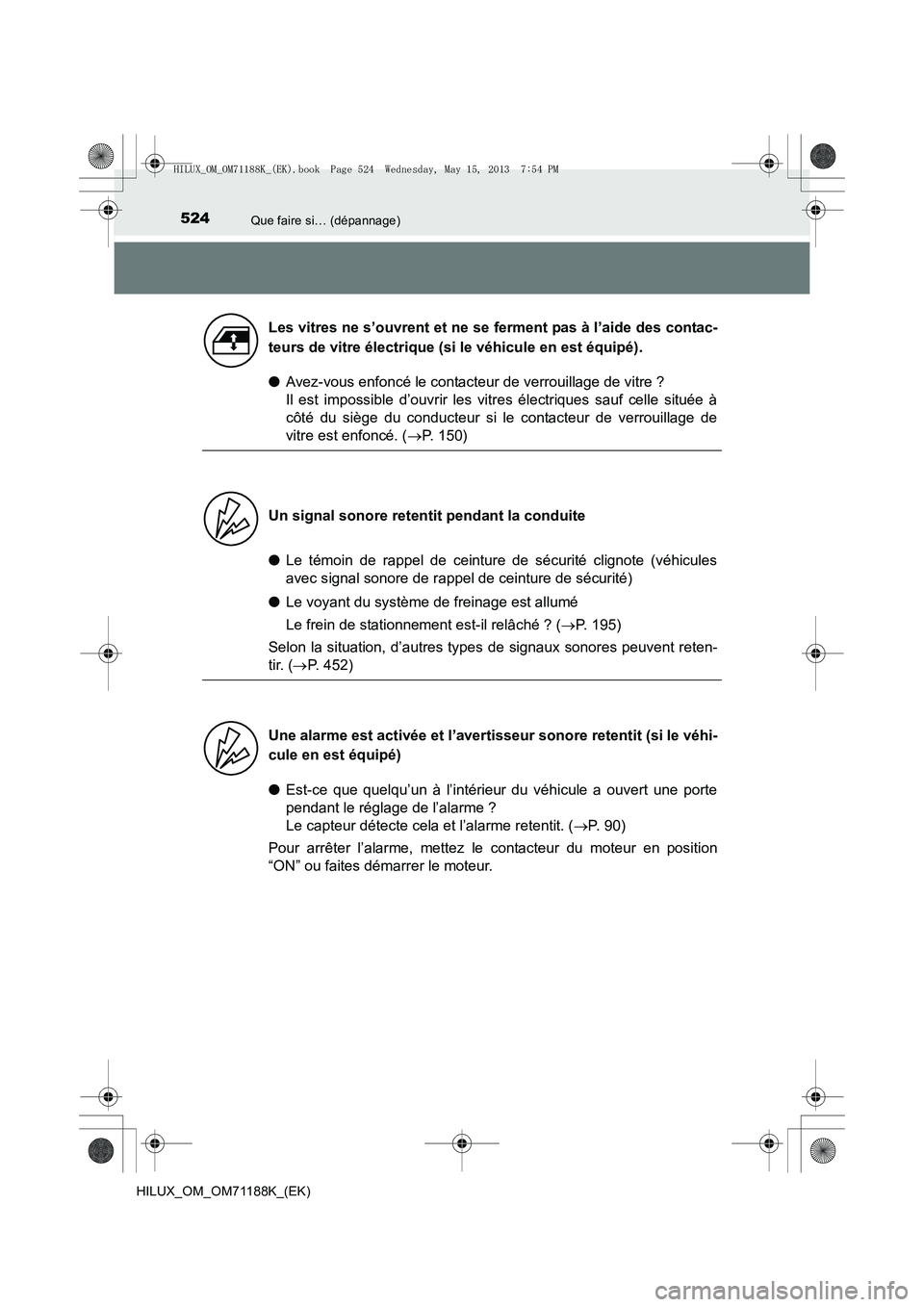 TOYOTA HILUX 2014  Notices Demploi (in French) 524Que faire si… (dépannage)
HILUX_OM_OM71188K_(EK)
●Avez-vous enfoncé le contacteur de verrouillage de vitre ? 
Il est impossible d’ouvrir les vitres électriques sauf celle située à
côté