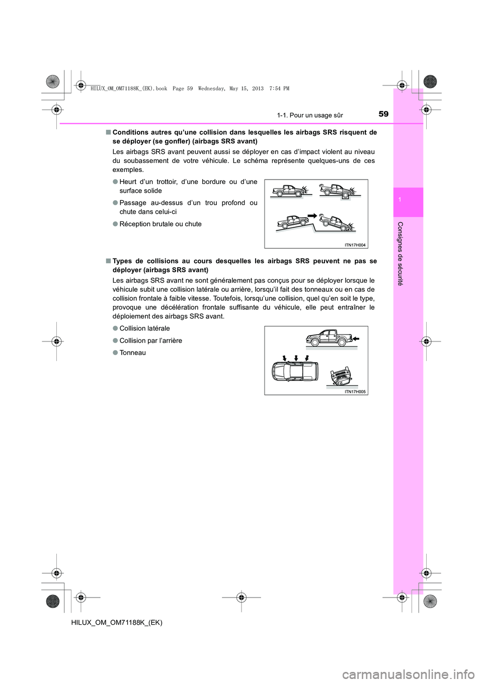TOYOTA HILUX 2014 Notices Demploi (in French) 591-1. Pour un usage sûr
1
HILUX_OM_OM71188K_(EK)
Consignes de sécurité
■Conditions autres qu’une collision dans lesquelles les airbags SRS risquent de
se déployer (se gonfler) (airbags SRS av TOYOTA HILUX 2014 Notices Demploi (in French) 591-1. Pour un usage sûr
1
HILUX_OM_OM71188K_(EK)
Consignes de sécurité
■Conditions autres qu’une collision dans lesquelles les airbags SRS risquent de
se déployer (se gonfler) (airbags SRS av