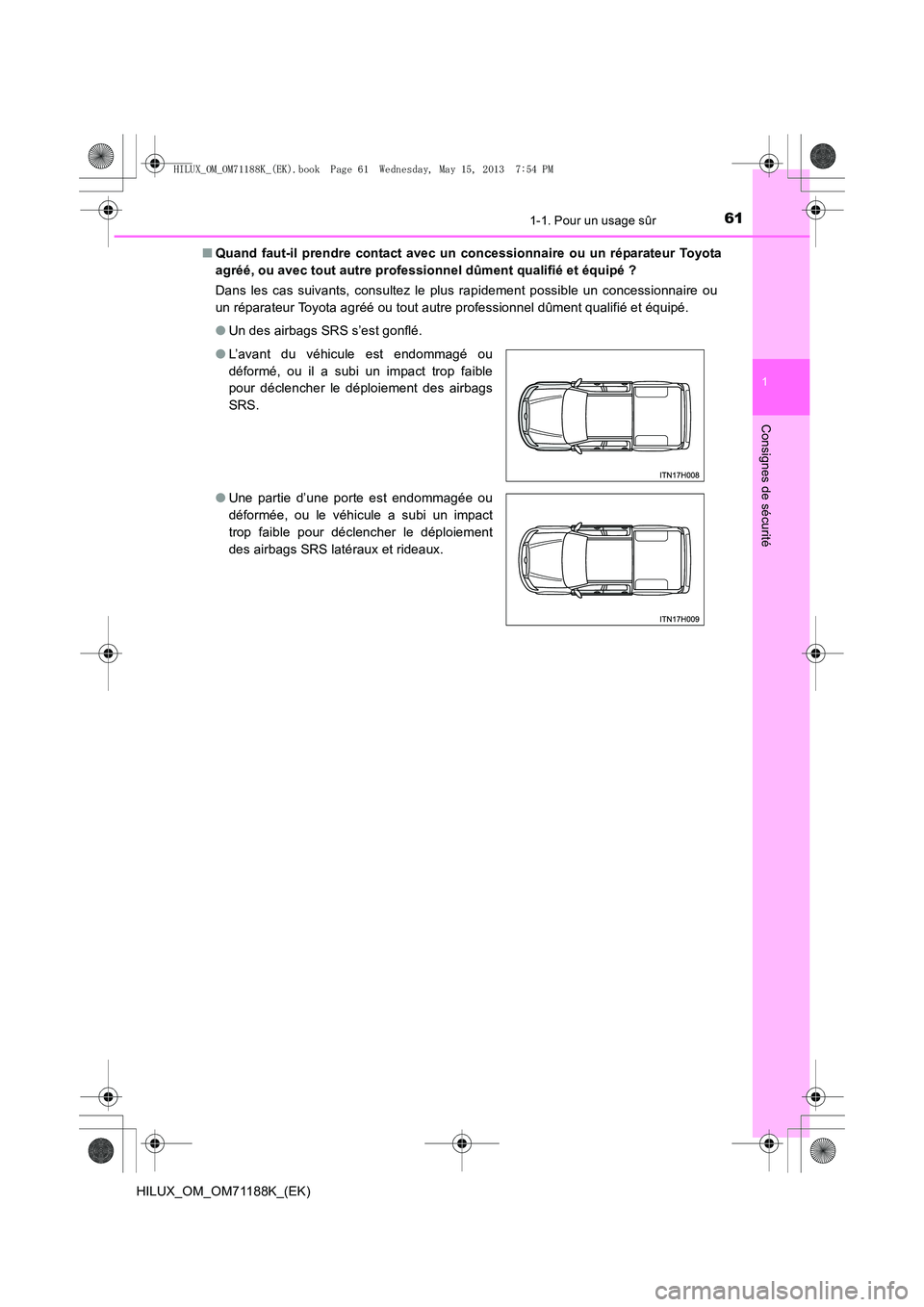 TOYOTA HILUX 2014 Notices Demploi (in French) 611-1. Pour un usage sûr
1
HILUX_OM_OM71188K_(EK)
Consignes de sécurité
■Quand faut-il prendre contact avec un concessionnaire ou un réparateur Toyota
agréé, ou avec tout autre professionnel d TOYOTA HILUX 2014 Notices Demploi (in French) 611-1. Pour un usage sûr
1
HILUX_OM_OM71188K_(EK)
Consignes de sécurité
■Quand faut-il prendre contact avec un concessionnaire ou un réparateur Toyota
agréé, ou avec tout autre professionnel d