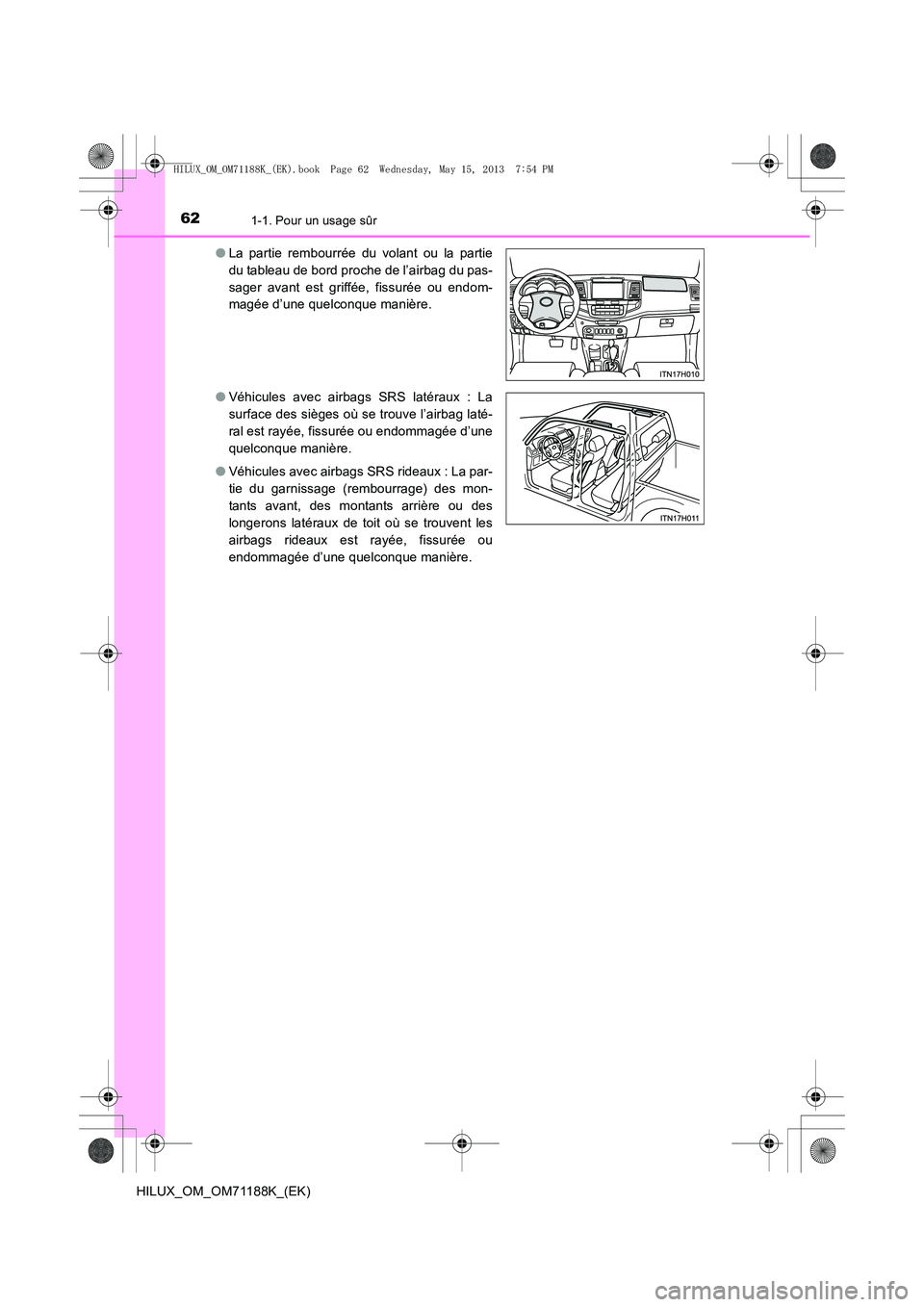 TOYOTA HILUX 2014 Notices Demploi (in French) 621-1. Pour un usage sûr
HILUX_OM_OM71188K_(EK)●
La partie rembourrée du volant ou la partie
du tableau de bord proche de l’airbag du pas-
sager avant est griffée, fissurée ou endom-
magée d TOYOTA HILUX 2014 Notices Demploi (in French) 621-1. Pour un usage sûr
HILUX_OM_OM71188K_(EK)●
La partie rembourrée du volant ou la partie
du tableau de bord proche de l’airbag du pas-
sager avant est griffée, fissurée ou endom-
magée d
