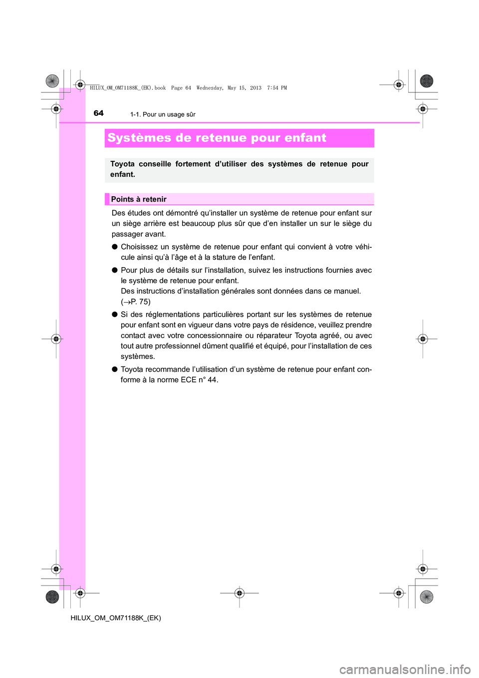 TOYOTA HILUX 2014 Notices Demploi (in French) 641-1. Pour un usage sûr
HILUX_OM_OM71188K_(EK)
Systèmes de retenue pour enfant
Des études ont démontré qu’installer un système de retenue pour enfant sur
un siège arrière est beaucoup plus TOYOTA HILUX 2014 Notices Demploi (in French) 641-1. Pour un usage sûr
HILUX_OM_OM71188K_(EK)
Systèmes de retenue pour enfant
Des études ont démontré qu’installer un système de retenue pour enfant sur
un siège arrière est beaucoup plus