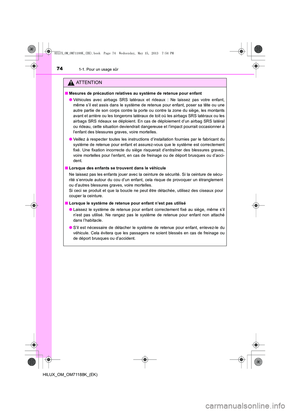 TOYOTA HILUX 2014 Notices Demploi (in French) 741-1. Pour un usage sûr
HILUX_OM_OM71188K_(EK)
ATTENTION
■Mesures de précaution relatives au système de retenue pour enfant
●Véhicules avec airbags SRS latéraux et rideaux : Ne laissez pas v TOYOTA HILUX 2014 Notices Demploi (in French) 741-1. Pour un usage sûr
HILUX_OM_OM71188K_(EK)
ATTENTION
■Mesures de précaution relatives au système de retenue pour enfant
●Véhicules avec airbags SRS latéraux et rideaux : Ne laissez pas v