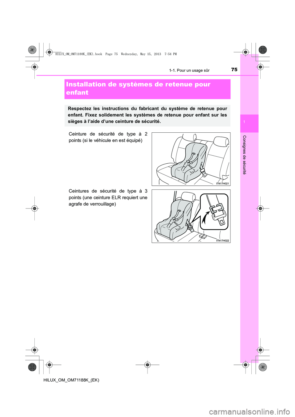 TOYOTA HILUX 2014 Notices Demploi (in French) 751-1. Pour un usage sûr
1
HILUX_OM_OM71188K_(EK)
Consignes de sécurité
Installation de systèmes de retenue pour
enfant
Ceinture de sécurité de type à 2
points (si le véhicule en est équipé TOYOTA HILUX 2014 Notices Demploi (in French) 751-1. Pour un usage sûr
1
HILUX_OM_OM71188K_(EK)
Consignes de sécurité
Installation de systèmes de retenue pour
enfant
Ceinture de sécurité de type à 2
points (si le véhicule en est équipé