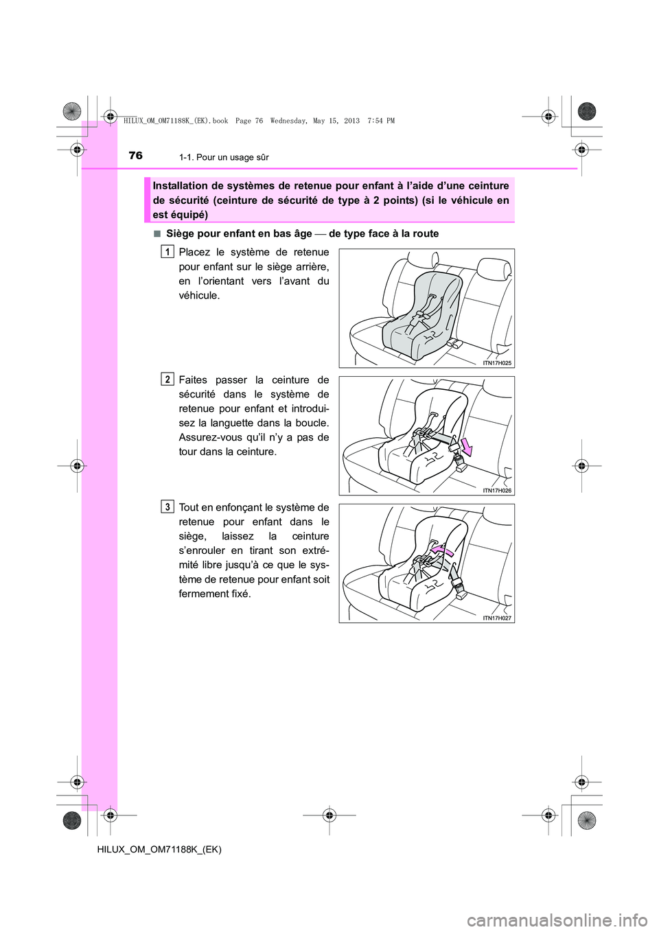 TOYOTA HILUX 2014 Notices Demploi (in French) 761-1. Pour un usage sûr
HILUX_OM_OM71188K_(EK)■
Siège pour enfant en bas âge
de type face à la route
Placez le système de retenue
pour enfant sur le siège arrière,
en l’orientant vers TOYOTA HILUX 2014 Notices Demploi (in French) 761-1. Pour un usage sûr
HILUX_OM_OM71188K_(EK)■
Siège pour enfant en bas âge
de type face à la route
Placez le système de retenue
pour enfant sur le siège arrière,
en l’orientant vers