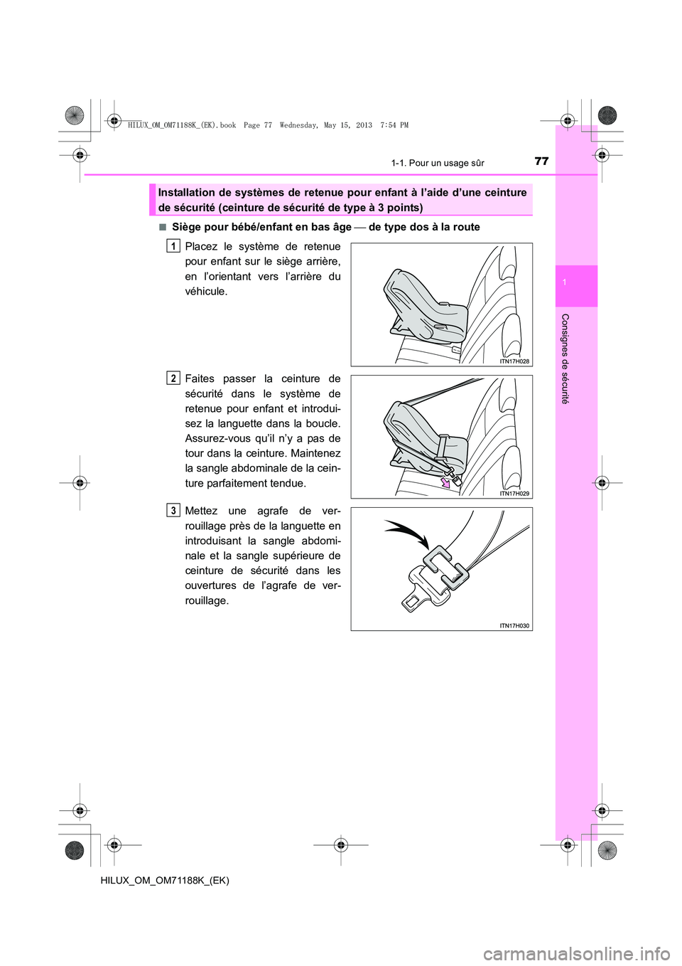 TOYOTA HILUX 2014 Notices Demploi (in French) 771-1. Pour un usage sûr
1
HILUX_OM_OM71188K_(EK)
Consignes de sécurité
■Siège pour bébé/enfant en bas âge de type dos à la route
Placez le système de retenue
pour enfant sur le siège TOYOTA HILUX 2014 Notices Demploi (in French) 771-1. Pour un usage sûr
1
HILUX_OM_OM71188K_(EK)
Consignes de sécurité
■Siège pour bébé/enfant en bas âge de type dos à la route
Placez le système de retenue
pour enfant sur le siège