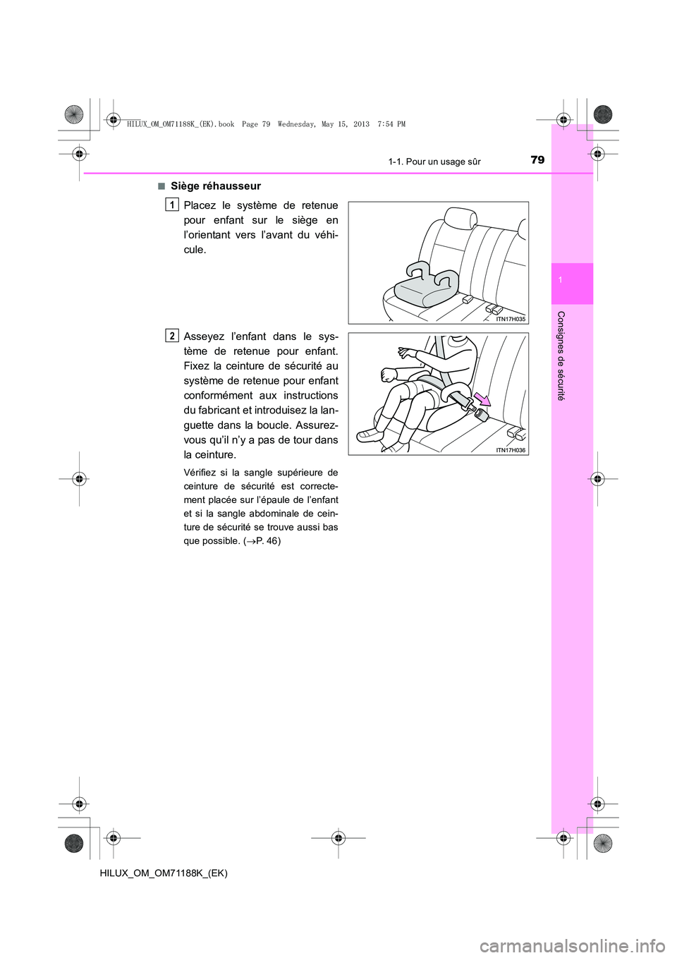 TOYOTA HILUX 2014 Notices Demploi (in French) 791-1. Pour un usage sûr
1
HILUX_OM_OM71188K_(EK)
Consignes de sécurité
■Siège réhausseurPlacez le système de retenue
pour enfant sur le siège en
l’orientant vers l’avant du véhi-
cule.
TOYOTA HILUX 2014 Notices Demploi (in French) 791-1. Pour un usage sûr
1
HILUX_OM_OM71188K_(EK)
Consignes de sécurité
■Siège réhausseurPlacez le système de retenue
pour enfant sur le siège en
l’orientant vers l’avant du véhi-
cule.