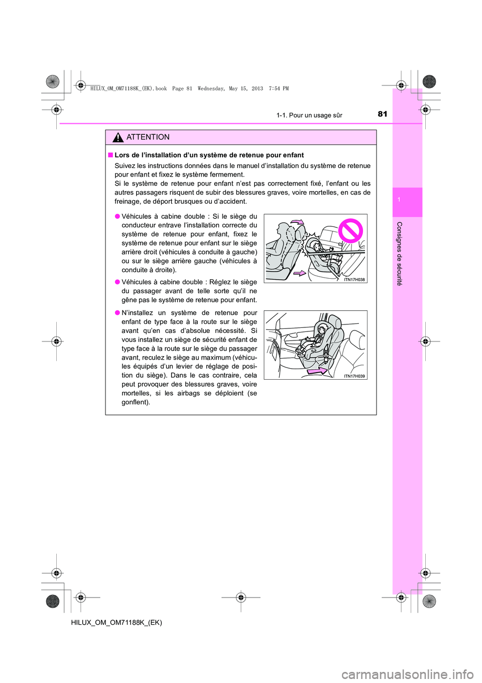 TOYOTA HILUX 2014 Notices Demploi (in French) 811-1. Pour un usage sûr
1
HILUX_OM_OM71188K_(EK)
Consignes de sécurité
ATTENTION
■Lors de l’installation d’un système de retenue pour enfant
Suivez les instructions données dans le manuel TOYOTA HILUX 2014 Notices Demploi (in French) 811-1. Pour un usage sûr
1
HILUX_OM_OM71188K_(EK)
Consignes de sécurité
ATTENTION
■Lors de l’installation d’un système de retenue pour enfant
Suivez les instructions données dans le manuel