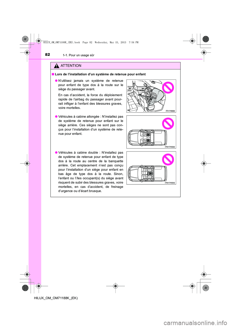 TOYOTA HILUX 2014 Notices Demploi (in French) 821-1. Pour un usage sûr
HILUX_OM_OM71188K_(EK)
ATTENTION
■Lors de l’installation d’un système de retenue pour enfant
●N’utilisez jamais un système de retenue
pour enfant de type dos à l TOYOTA HILUX 2014 Notices Demploi (in French) 821-1. Pour un usage sûr
HILUX_OM_OM71188K_(EK)
ATTENTION
■Lors de l’installation d’un système de retenue pour enfant
●N’utilisez jamais un système de retenue
pour enfant de type dos à l