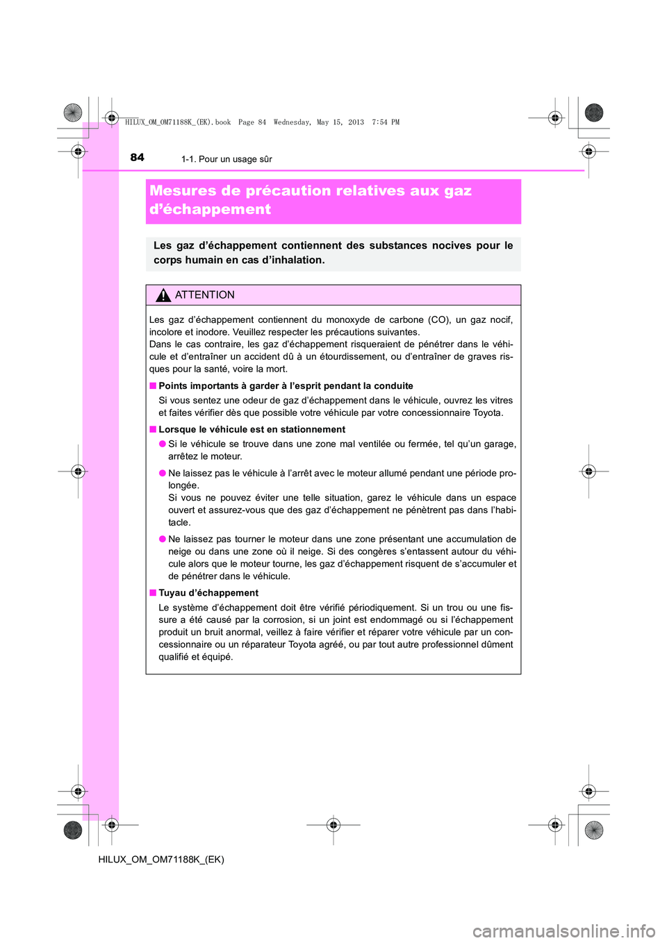 TOYOTA HILUX 2014 Notices Demploi (in French) 841-1. Pour un usage sûr
HILUX_OM_OM71188K_(EK)
Mesures de précaution relatives aux gaz
d’échappement
Les gaz d’échappement contiennent des substances nocives pour le
corps humain en cas d’ TOYOTA HILUX 2014 Notices Demploi (in French) 841-1. Pour un usage sûr
HILUX_OM_OM71188K_(EK)
Mesures de précaution relatives aux gaz
d’échappement
Les gaz d’échappement contiennent des substances nocives pour le
corps humain en cas d’