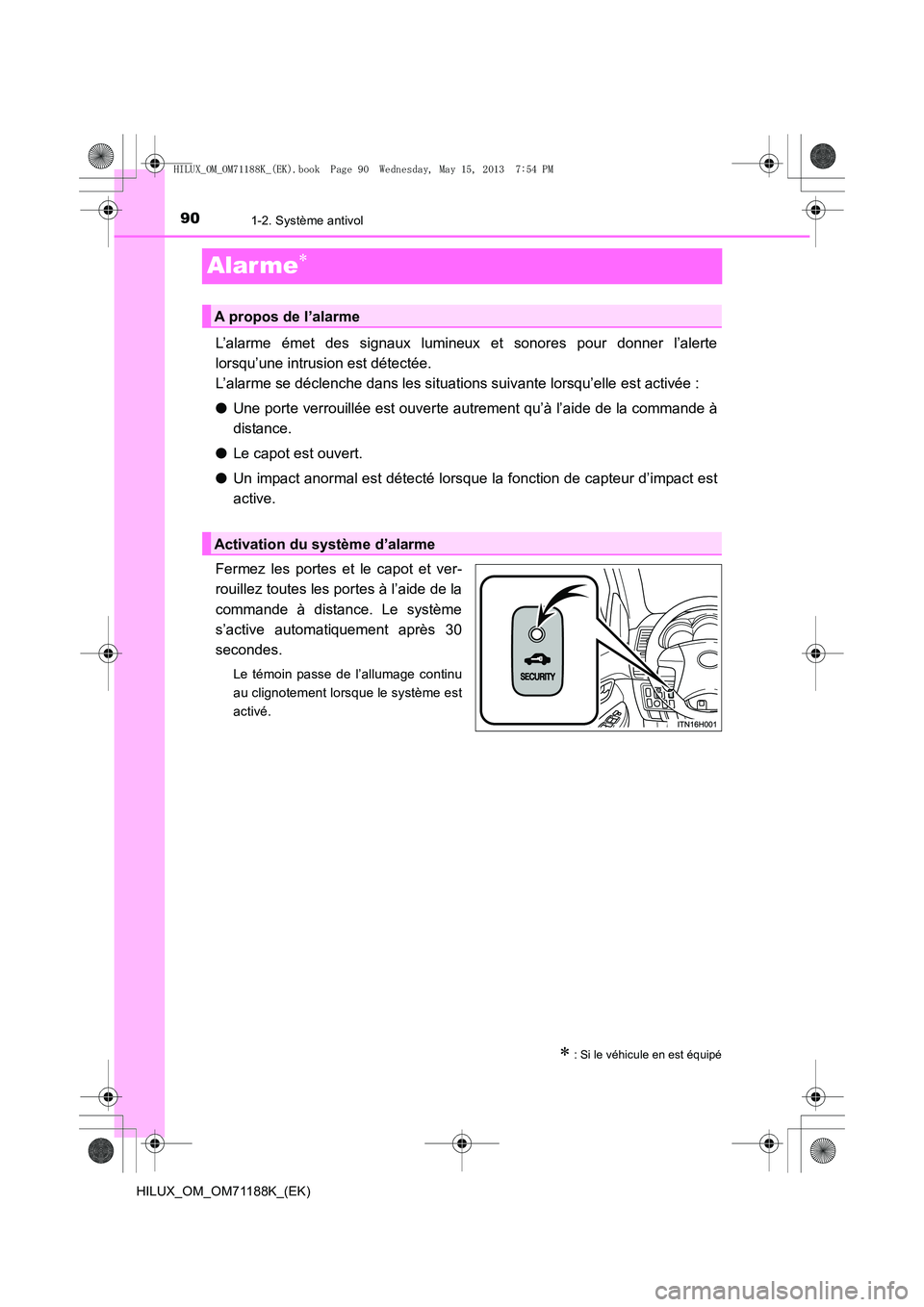 TOYOTA HILUX 2014 Notices Demploi (in French) 901-2. Système antivol
HILUX_OM_OM71188K_(EK)
Alar me∗
L’alarme émet des signaux lumineux et sonores pour donner l’alerte
lorsqu’une intrusion est détectée.
L’alarme se déclenche dans TOYOTA HILUX 2014 Notices Demploi (in French) 901-2. Système antivol
HILUX_OM_OM71188K_(EK)
Alar me∗
L’alarme émet des signaux lumineux et sonores pour donner l’alerte
lorsqu’une intrusion est détectée.
L’alarme se déclenche dans