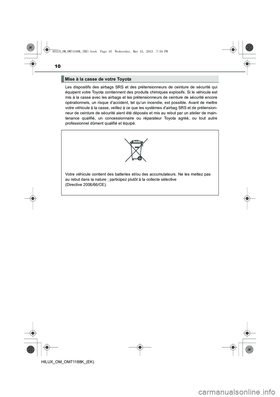 TOYOTA HILUX 2014 Notices Demploi (in French) 10
HILUX_OM_OM71188K_(EK)Les dispositifs des airbags SRS et des prétensionneurs de ceinture de sécurité qui
équipent votre Toyota contiennent des produits chimiques explosifs. Si le véhicule est
TOYOTA HILUX 2014 Notices Demploi (in French) 10
HILUX_OM_OM71188K_(EK)Les dispositifs des airbags SRS et des prétensionneurs de ceinture de sécurité qui
équipent votre Toyota contiennent des produits chimiques explosifs. Si le véhicule est