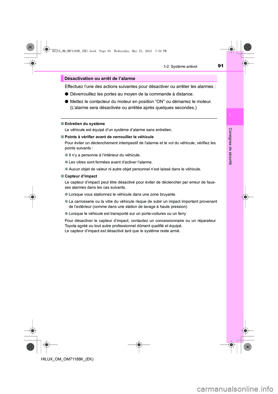 TOYOTA HILUX 2014  Notices Demploi (in French) 911-2. Système antivol
1
HILUX_OM_OM71188K_(EK)
Consignes de sécurité
Effectuez l’une des actions suivantes pour désactiver ou arrêter les alarmes :
●Déverrouillez les portes au moyen de la 