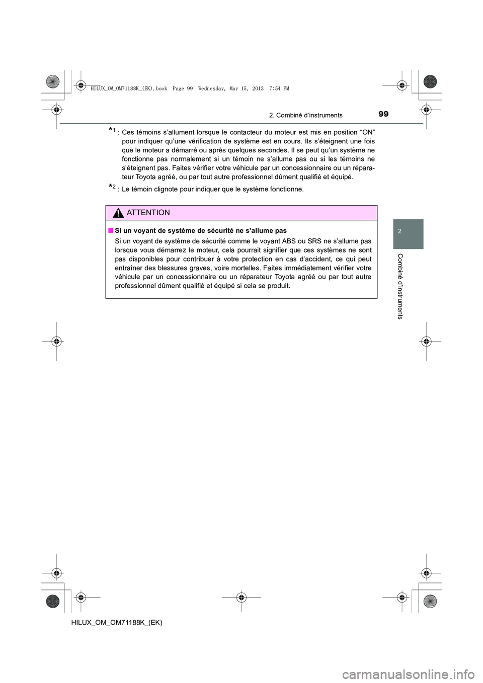 TOYOTA HILUX 2014  Notices Demploi (in French) 992. Combiné d’instruments
2
Combiné d’instruments
HILUX_OM_OM71188K_(EK)
*1 : Ces témoins s’allument lorsque le contacteur du moteur est mis en position “ON”pour indiquer qu’une vérif