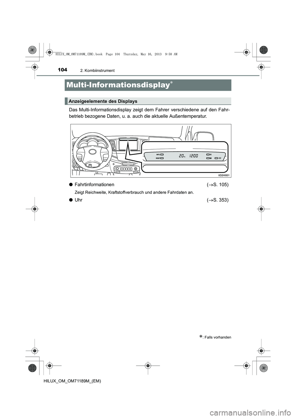 TOYOTA HILUX 2014  Betriebsanleitungen (in German) 1042. Kombiinstrument
HILUX_OM_OM71189M_(EM)
Multi-Informationsdisplay∗
Das Multi-Informationsdisplay zeigt dem Fahrer verschiedene auf den Fahr-
betrieb bezogene Daten, u. a. auch die aktuelle Auß