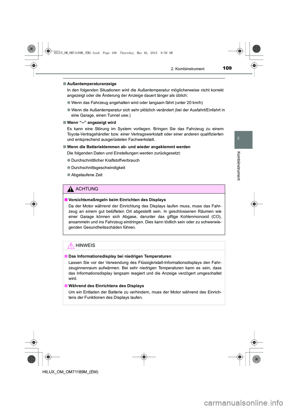 TOYOTA HILUX 2014  Betriebsanleitungen (in German) 1092. Kombiinstrument
2
Kombiinstrument
HILUX_OM_OM71189M_(EM)
■Außentemperaturanzeige
In den folgenden Situationen wird die Außentemperatur möglicherweise nicht korrekt
angezeigt oder die Änder
