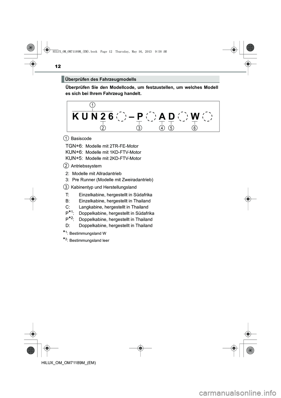 TOYOTA HILUX 2014  Betriebsanleitungen (in German) 12
HILUX_OM_OM71189M_(EM)
Überprüfen Sie den Modellcode, um festzustellen, um welches Modell
es sich bei Ihrem Fahrzeug handelt.Basiscode
TGN∗6: Modelle mit 2TR-FE-Motor 
KUN∗6: Modelle mit 1KD-