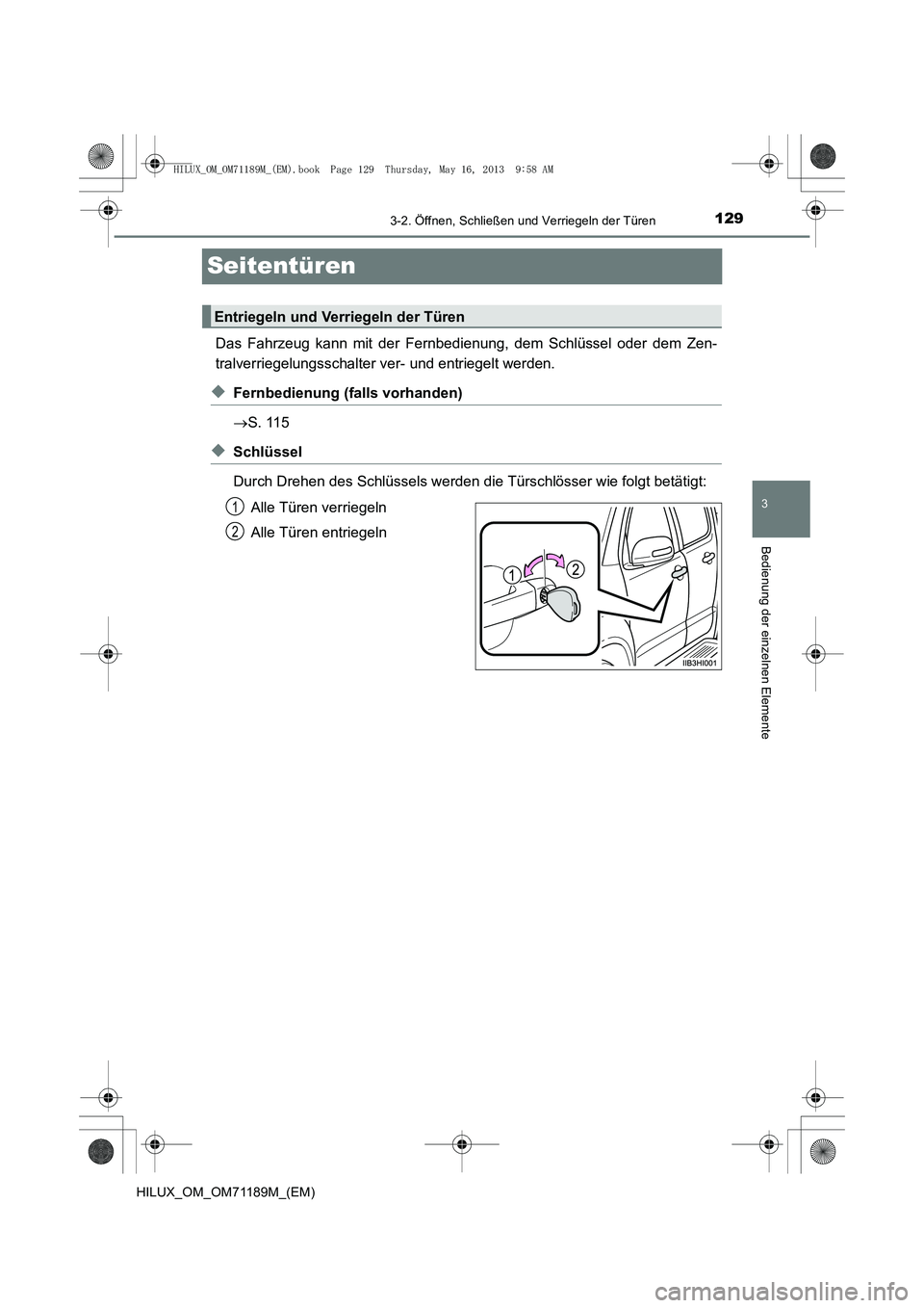 TOYOTA HILUX 2014  Betriebsanleitungen (in German) 129
3
3-2. Öffnen, Schließen und Verriegeln der Türen
Bedienung der einzelnen Elemente
HILUX_OM_OM71189M_(EM)
Seitentüren
Das Fahrzeug kann mit der Fernbedienung, dem Schlüssel oder dem Zen-
tral