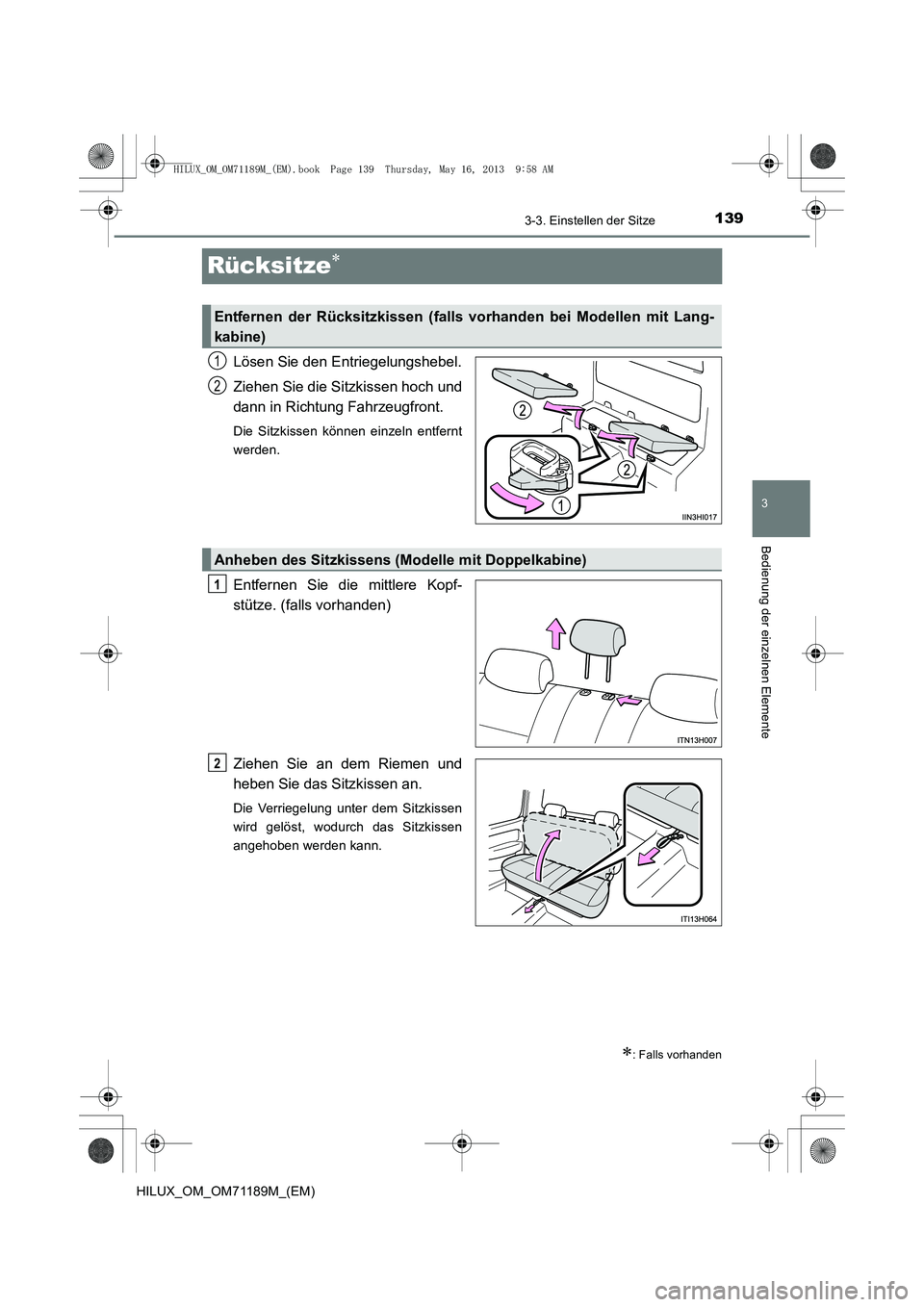 TOYOTA HILUX 2014  Betriebsanleitungen (in German) 139
3
3-3. Einstellen der Sitze
Bedienung der einzelnen Elemente
HILUX_OM_OM71189M_(EM)
Rücksitze∗
Lösen Sie den Entriegelungshebel.
Ziehen Sie die Sitzkissen hoch und
dann in Richtung Fahrzeugfro