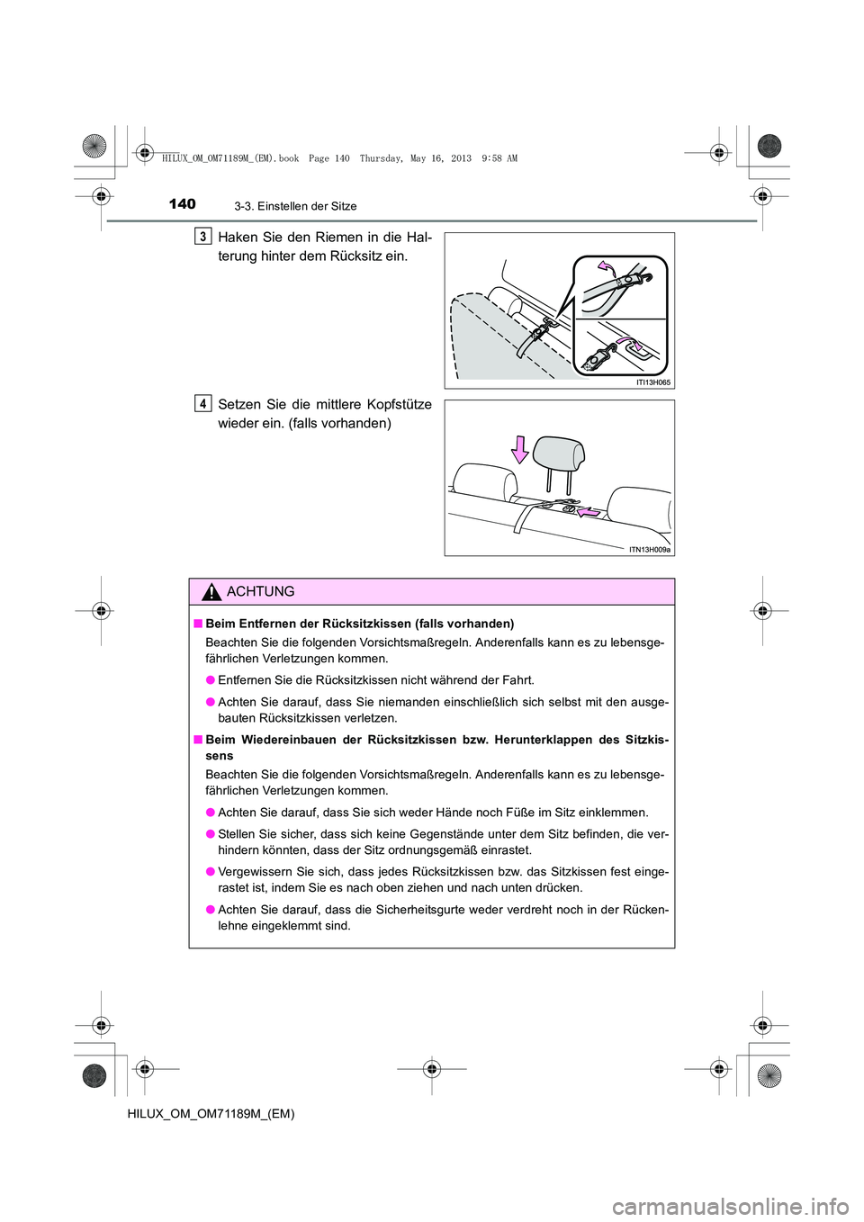 TOYOTA HILUX 2014  Betriebsanleitungen (in German) 1403-3. Einstellen der Sitze
HILUX_OM_OM71189M_(EM)
Haken Sie den Riemen in die Hal-
terung hinter dem Rücksitz ein.
Setzen Sie die mittlere Kopfstütze
wieder ein. (falls vorhanden)3
4
ACHTUNG
■Be