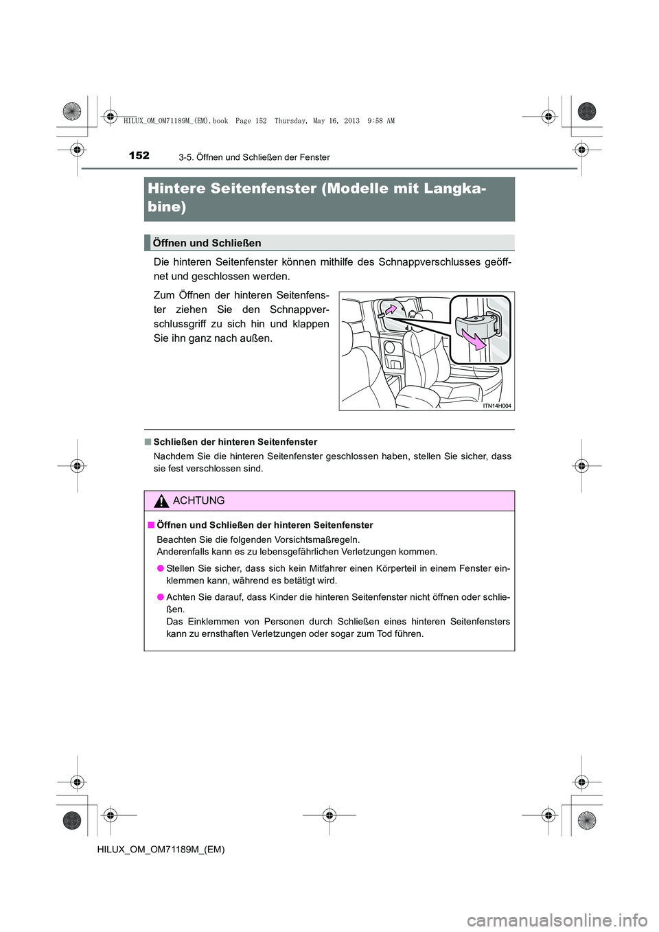 TOYOTA HILUX 2014 Betriebsanleitungen (in German) 1523-5. Öffnen und Schließen der Fenster
HILUX_OM_OM71189M_(EM)
Hintere Seitenfenster (Modelle mit Langka-
bine)
Die hinteren Seitenfenster können mithilfe des Schnappverschlusses geöff-
net und g TOYOTA HILUX 2014 Betriebsanleitungen (in German) 1523-5. Öffnen und Schließen der Fenster
HILUX_OM_OM71189M_(EM)
Hintere Seitenfenster (Modelle mit Langka-
bine)
Die hinteren Seitenfenster können mithilfe des Schnappverschlusses geöff-
net und g