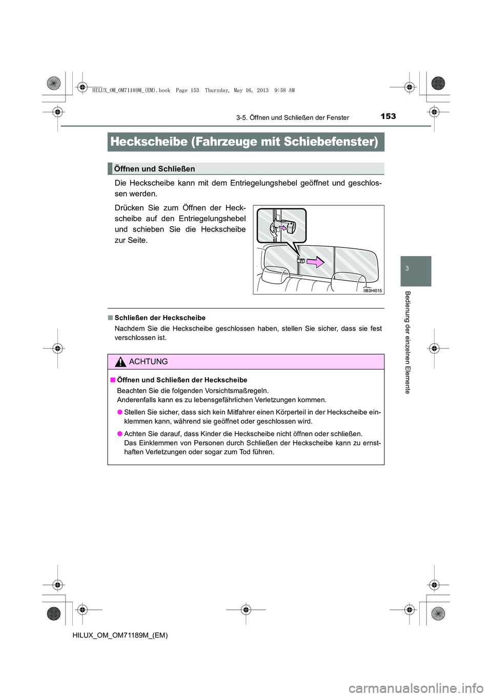 TOYOTA HILUX 2014 Betriebsanleitungen (in German) 153
3
3-5. Öffnen und Schließen der Fenster
Bedienung der einzelnen Elemente
HILUX_OM_OM71189M_(EM)
Heckscheibe (Fahrzeuge mit Schiebefenster)
Die Heckscheibe kann mit dem Entriegelungshebel geöffn TOYOTA HILUX 2014 Betriebsanleitungen (in German) 153
3
3-5. Öffnen und Schließen der Fenster
Bedienung der einzelnen Elemente
HILUX_OM_OM71189M_(EM)
Heckscheibe (Fahrzeuge mit Schiebefenster)
Die Heckscheibe kann mit dem Entriegelungshebel geöffn