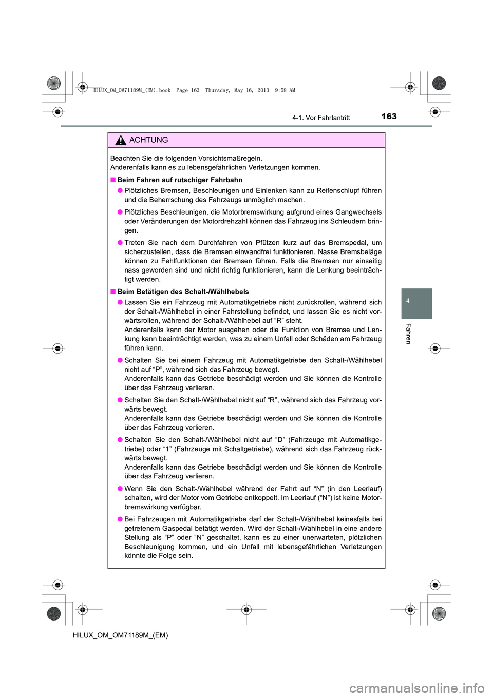 TOYOTA HILUX 2014 Betriebsanleitungen (in German) 1634-1. Vor Fahrtantritt
4
Fahren
HILUX_OM_OM71189M_(EM)
ACHTUNG
Beachten Sie die folgenden Vorsichtsmaßregeln.
Anderenfalls kann es zu lebensgefährlichen Verletzungen kommen.
■Beim Fahren auf rut TOYOTA HILUX 2014 Betriebsanleitungen (in German) 1634-1. Vor Fahrtantritt
4
Fahren
HILUX_OM_OM71189M_(EM)
ACHTUNG
Beachten Sie die folgenden Vorsichtsmaßregeln.
Anderenfalls kann es zu lebensgefährlichen Verletzungen kommen.
■Beim Fahren auf rut