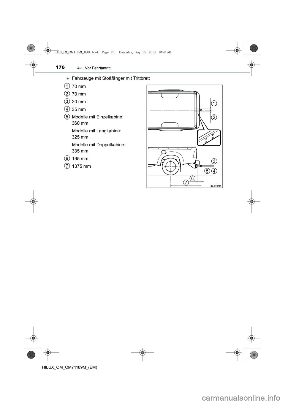 TOYOTA HILUX 2014  Betriebsanleitungen (in German) 1764-1. Vor Fahrtantritt
HILUX_OM_OM71189M_(EM)
�XFahrzeuge mit Stoßfänger mit Trittbrett
70 mm
70 mm
20 mm
35 mm
Modelle mit Einzelkabine: 
360 mm
Modelle mit Langkabine: 
325 mm
Modelle mit Doppel