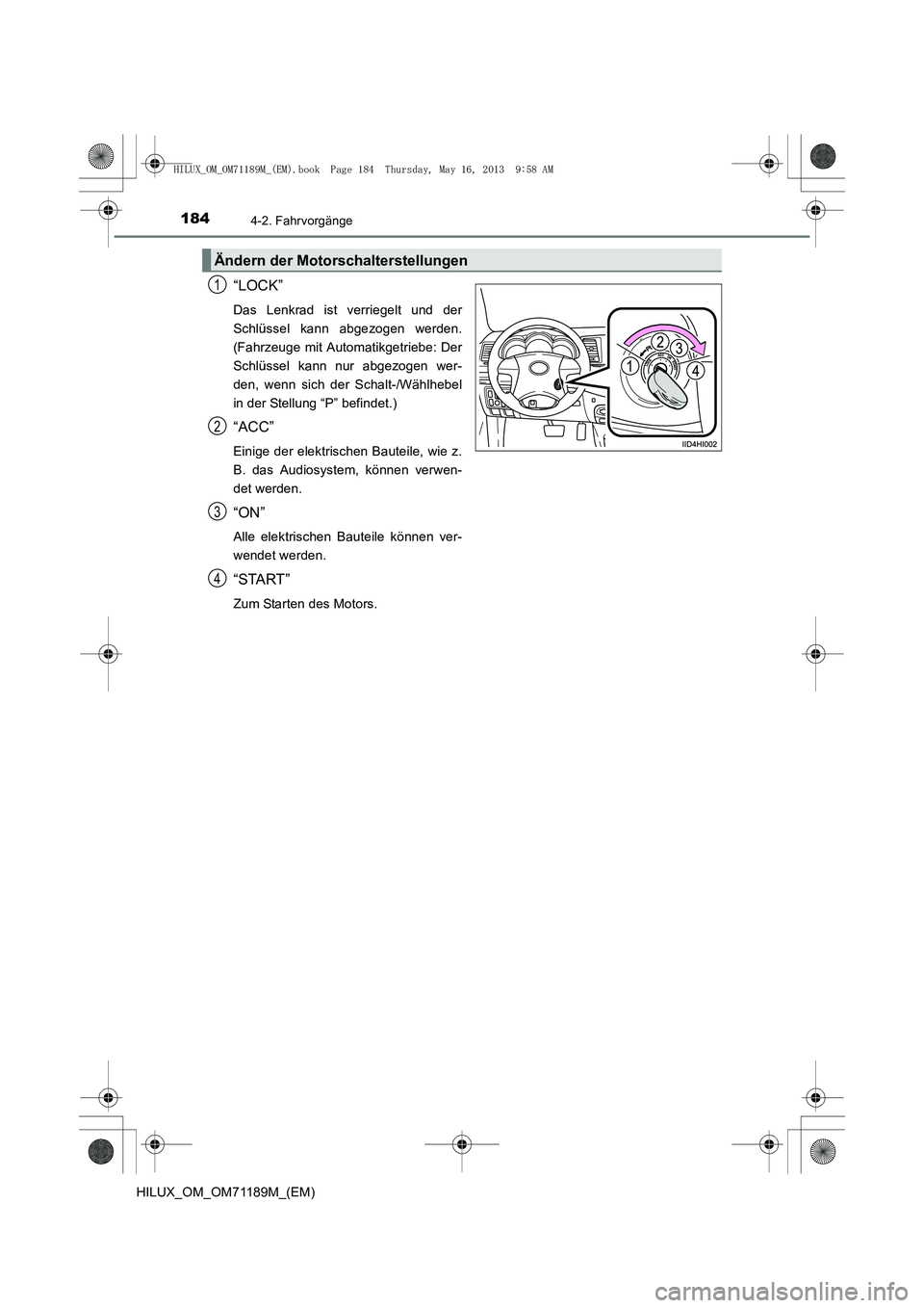 TOYOTA HILUX 2014  Betriebsanleitungen (in German) 1844-2. Fahrvorgänge
HILUX_OM_OM71189M_(EM)
“LOCK”
Das Lenkrad ist verriegelt und der
Schlüssel kann abgezogen werden.
(Fahrzeuge mit Automatikgetriebe: Der
Schlüssel kann nur abgezogen wer-
de