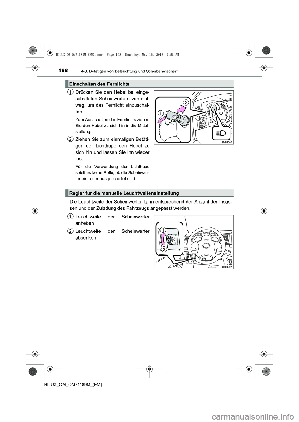 TOYOTA HILUX 2014  Betriebsanleitungen (in German) 1984-3. Betätigen von Beleuchtung und Scheibenwischern
HILUX_OM_OM71189M_(EM)
Drücken Sie den Hebel bei einge-
schalteten Scheinwerfern von sich
weg, um das Fernlicht einzuschal-
ten. 
Zum Ausschalt