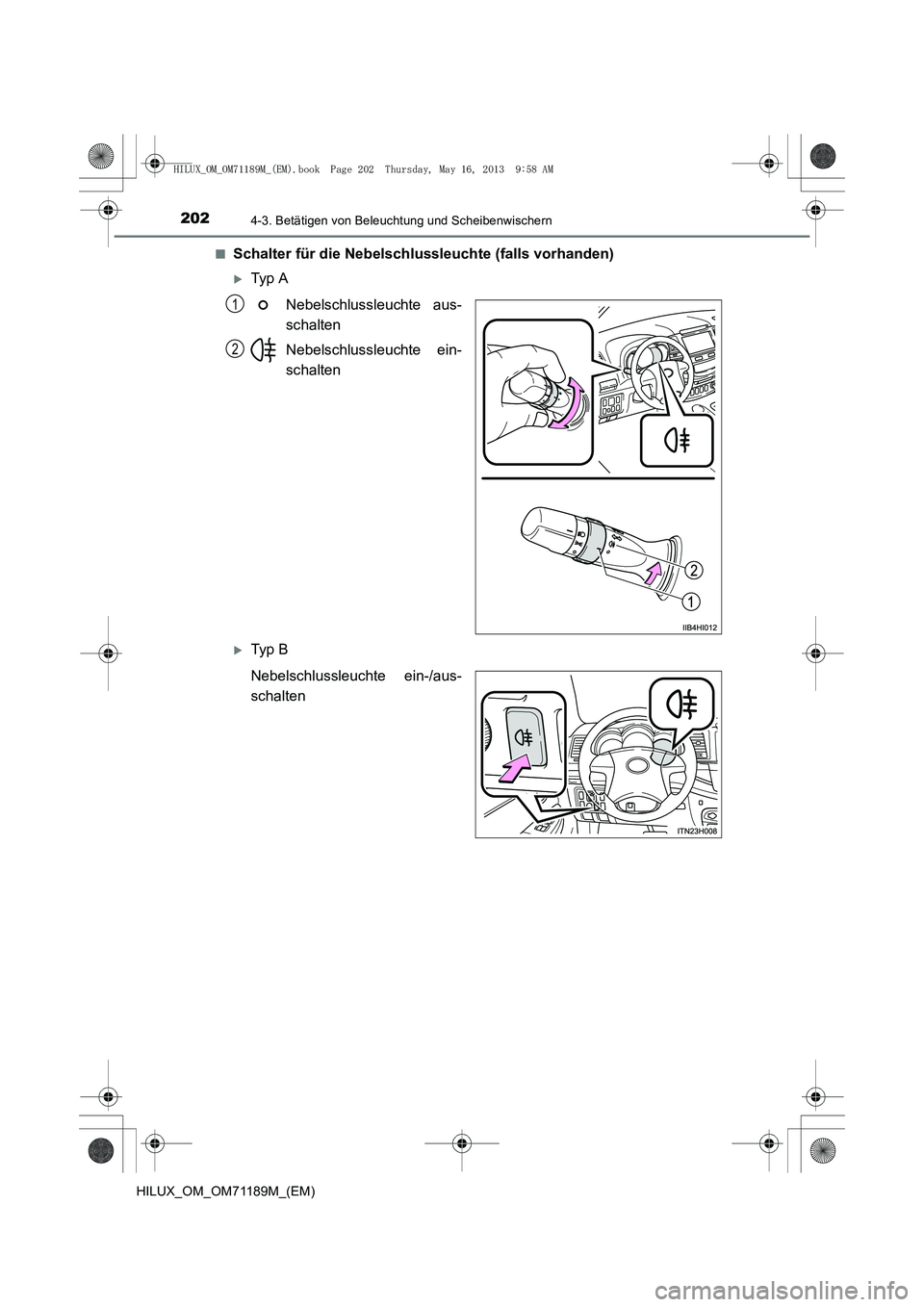 TOYOTA HILUX 2014  Betriebsanleitungen (in German) 2024-3. Betätigen von Beleuchtung und Scheibenwischern
HILUX_OM_OM71189M_(EM)■
Schalter für die Nebelschlu
ssleuchte (falls vorhanden)
�XTyp  A
Nebelschlussleuchte aus-
schalten
Nebelschlussleucht