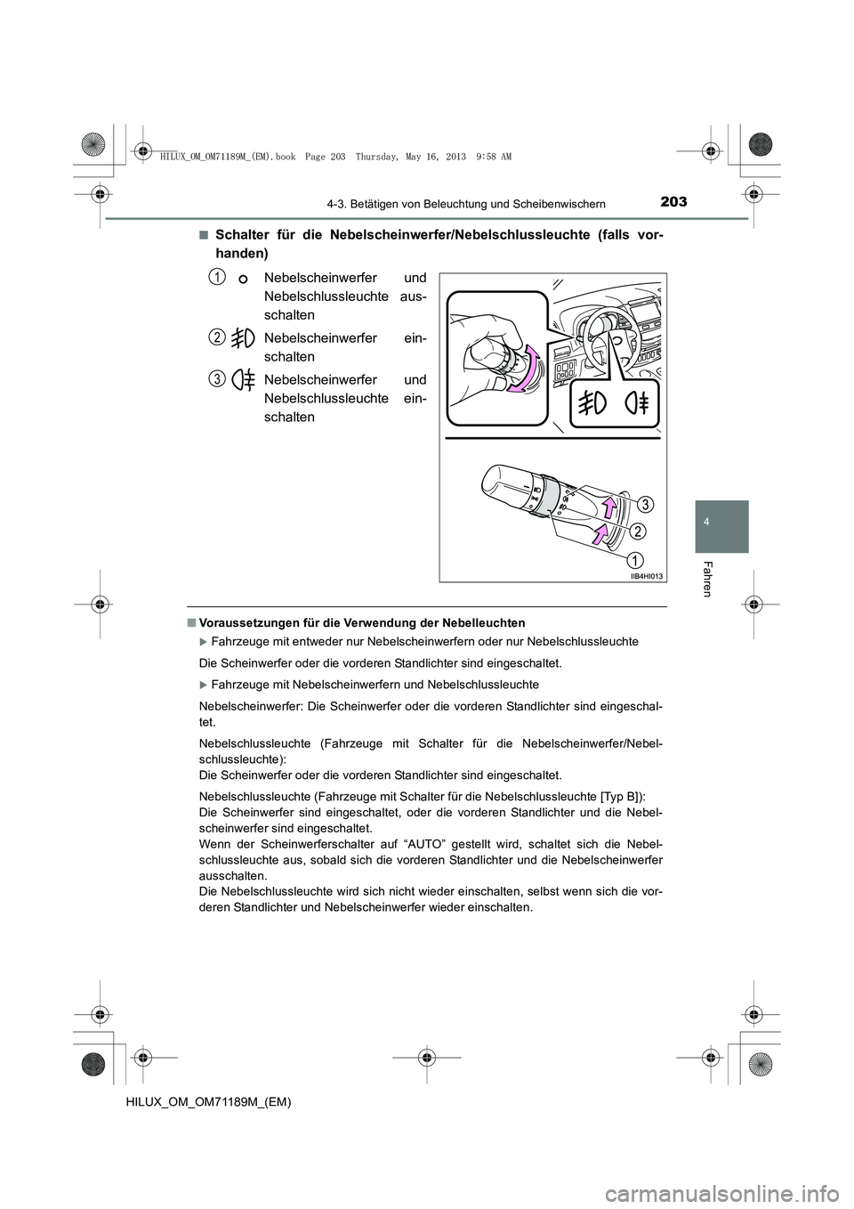 TOYOTA HILUX 2014  Betriebsanleitungen (in German) 2034-3. Betätigen von Beleuchtung und Scheibenwischern
4
Fahren
HILUX_OM_OM71189M_(EM)■
Schalter für die Nebelscheinwerfe
r/Nebelschlussleuchte (falls vor-
handen)
Nebelscheinwerfer und
Nebelschlu