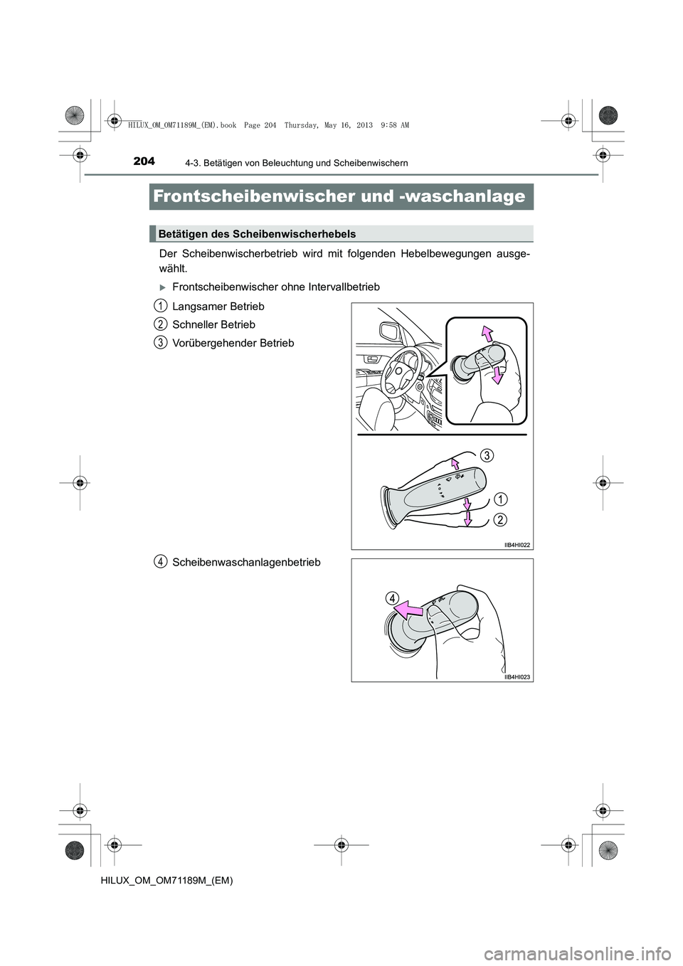 TOYOTA HILUX 2014  Betriebsanleitungen (in German) 2044-3. Betätigen von Beleuchtung und Scheibenwischern
HILUX_OM_OM71189M_(EM)
Frontscheibenwischer und -waschanlage
Der Scheibenwischerbetrieb wird mit folgenden Hebelbewegungen ausge-
wählt.
�XFron