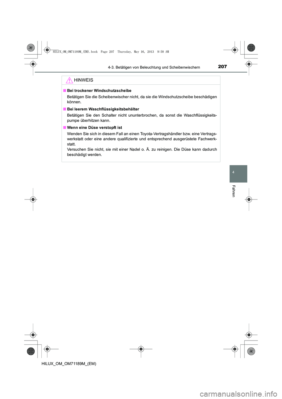 TOYOTA HILUX 2014  Betriebsanleitungen (in German) 2074-3. Betätigen von Beleuchtung und Scheibenwischern
4
Fahren
HILUX_OM_OM71189M_(EM)
HINWEIS
■Bei trockener Windschutzscheibe
Betätigen Sie die Scheibenwischer nicht, da sie die Windschutzscheib