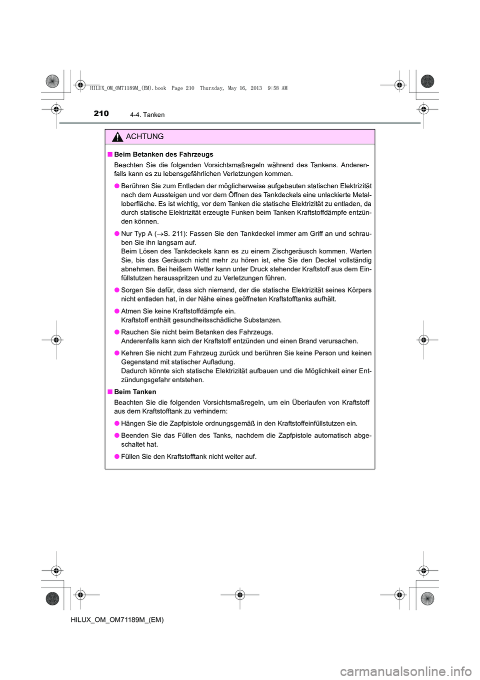 TOYOTA HILUX 2014  Betriebsanleitungen (in German) 2104-4. Tanken
HILUX_OM_OM71189M_(EM)
ACHTUNG
■Beim Betanken des Fahrzeugs
Beachten Sie die folgenden Vorsichtsmaßregeln während des Tankens. Anderen-
falls kann es zu lebensgefährlichen Verletzu