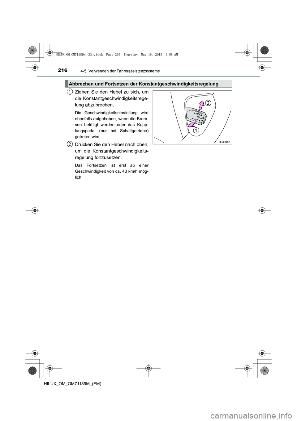 TOYOTA HILUX 2014  Betriebsanleitungen (in German) 2164-5. Verwenden der Fahrerassistenzsysteme
HILUX_OM_OM71189M_(EM)
Ziehen Sie den Hebel zu sich, um
die Konstantgeschwindigkeitsrege-
lung abzubrechen.
Die Geschwindigkeitseinstellung wird
ebenfalls 