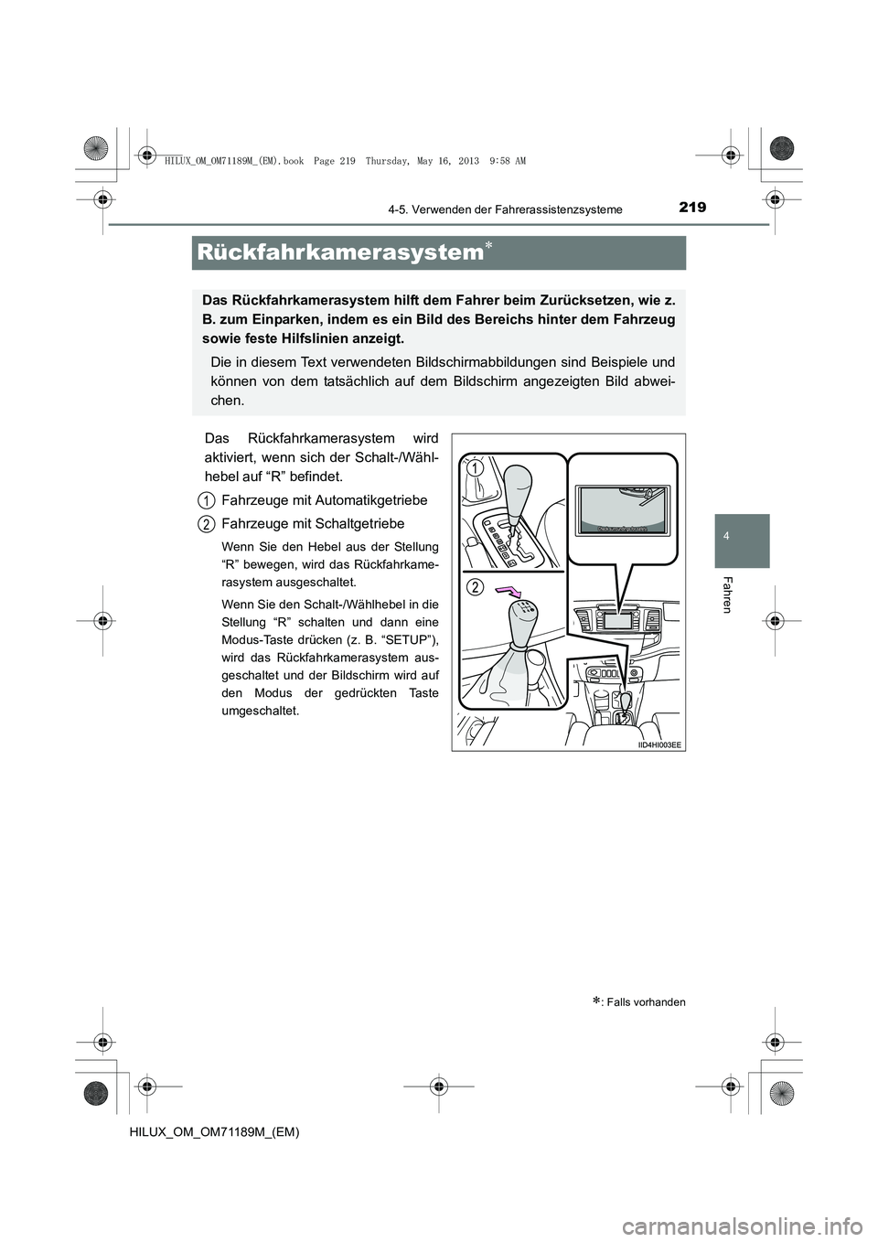 TOYOTA HILUX 2014  Betriebsanleitungen (in German) 219
4
4-5. Verwenden der Fahrerassistenzsysteme
Fahren
HILUX_OM_OM71189M_(EM)
Rückfahrkamerasystem∗
Das Rückfahrkamerasystem wird
aktiviert, wenn sich der Schalt-/Wähl-
hebel auf “R” befindet