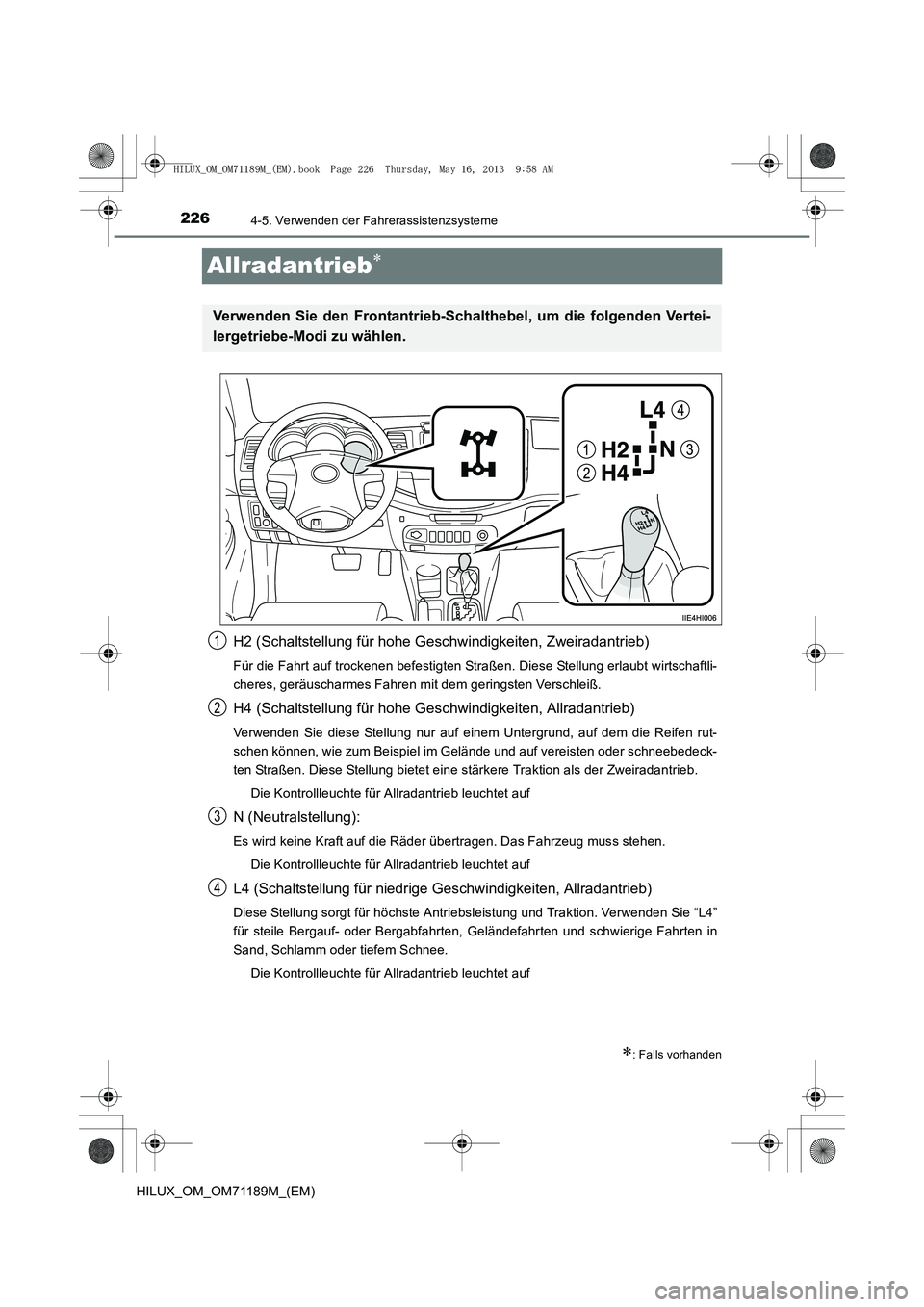 TOYOTA HILUX 2014 Betriebsanleitungen (in German) 2264-5. Verwenden der Fahrerassistenzsysteme
HILUX_OM_OM71189M_(EM)
Allradantrieb∗
H2 (Schaltstellung für hohe Geschwindigkeiten, Zweiradantrieb)
Für die Fahrt auf trockenen befestigten Straßen. TOYOTA HILUX 2014 Betriebsanleitungen (in German) 2264-5. Verwenden der Fahrerassistenzsysteme
HILUX_OM_OM71189M_(EM)
Allradantrieb∗
H2 (Schaltstellung für hohe Geschwindigkeiten, Zweiradantrieb)
Für die Fahrt auf trockenen befestigten Straßen.