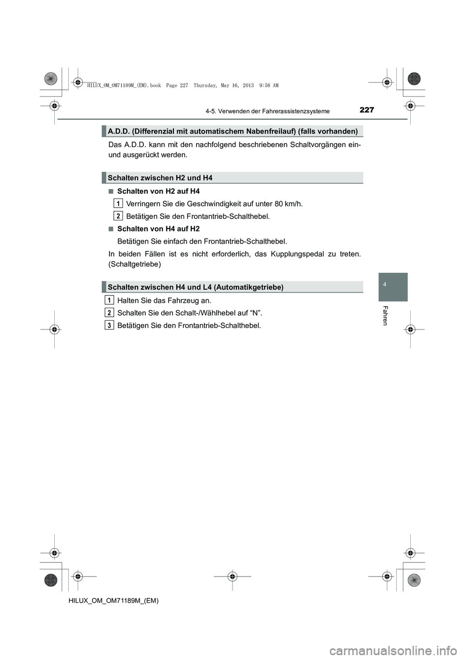 TOYOTA HILUX 2014 Betriebsanleitungen (in German) 2274-5. Verwenden der Fahrerassistenzsysteme
4
Fahren
HILUX_OM_OM71189M_(EM)
Das A.D.D. kann mit den nachfolgend beschriebenen Schaltvorgängen ein-
und ausgerückt werden.
■Schalten von H2 auf H4
V TOYOTA HILUX 2014 Betriebsanleitungen (in German) 2274-5. Verwenden der Fahrerassistenzsysteme
4
Fahren
HILUX_OM_OM71189M_(EM)
Das A.D.D. kann mit den nachfolgend beschriebenen Schaltvorgängen ein-
und ausgerückt werden.
■Schalten von H2 auf H4
V