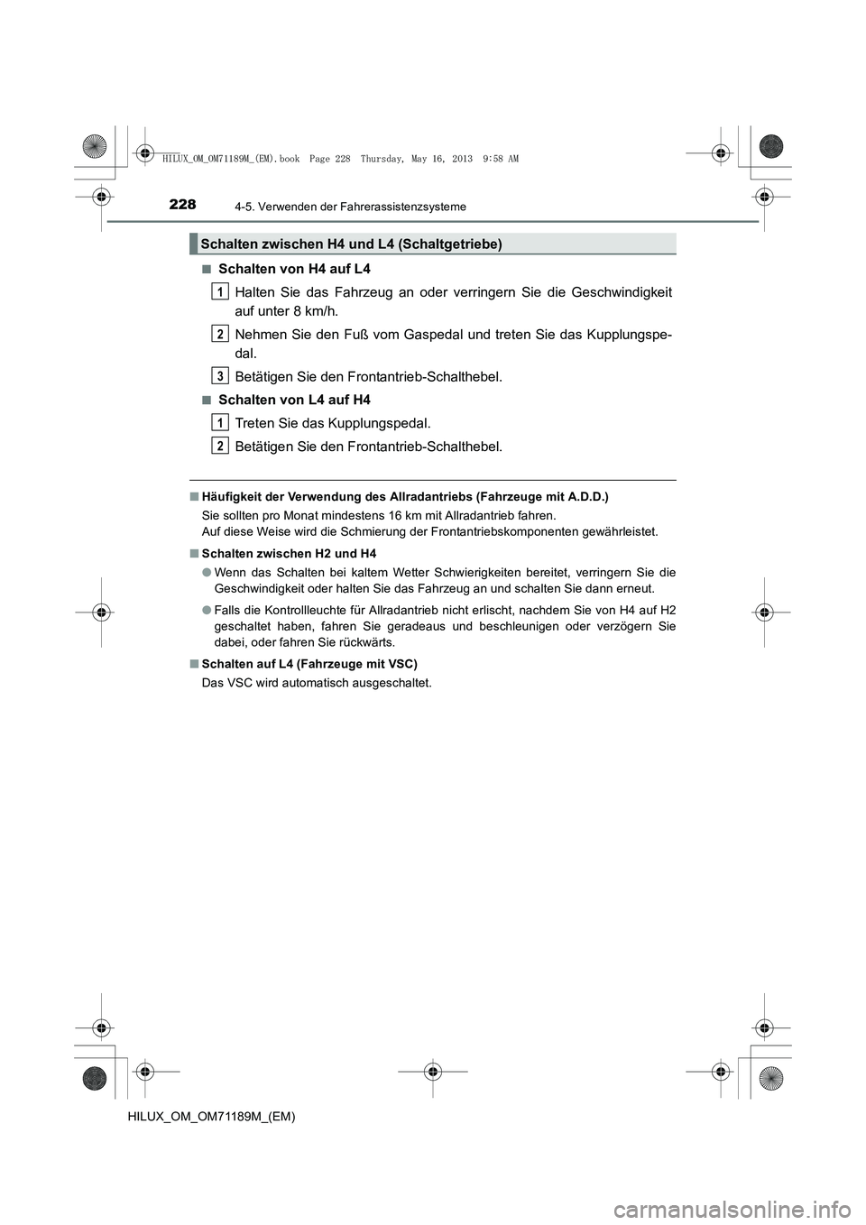 TOYOTA HILUX 2014 Betriebsanleitungen (in German) 2284-5. Verwenden der Fahrerassistenzsysteme
HILUX_OM_OM71189M_(EM)■
Schalten von H4 auf L4
Halten Sie das Fahrzeug an oder verr ingern Sie die Geschwindigkeit
auf unter 8 km/h.
Nehmen Sie den Fuß TOYOTA HILUX 2014 Betriebsanleitungen (in German) 2284-5. Verwenden der Fahrerassistenzsysteme
HILUX_OM_OM71189M_(EM)■
Schalten von H4 auf L4
Halten Sie das Fahrzeug an oder verr ingern Sie die Geschwindigkeit
auf unter 8 km/h.
Nehmen Sie den Fuß