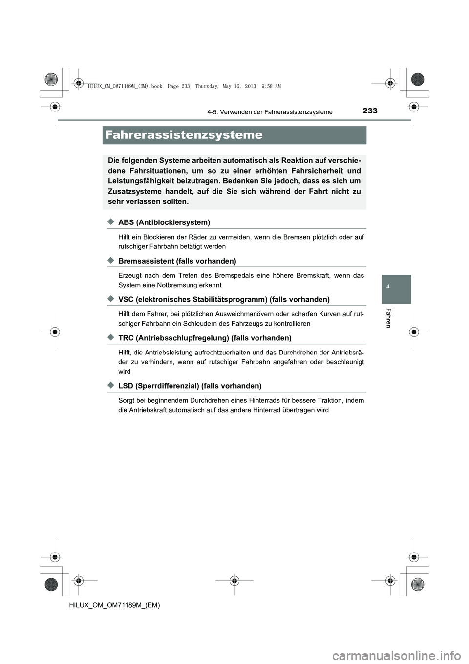 TOYOTA HILUX 2014  Betriebsanleitungen (in German) 233
4
4-5. Verwenden der Fahrerassistenzsysteme
Fahren
HILUX_OM_OM71189M_(EM)
Fahrerassistenzsysteme
◆ABS (Antiblockiersystem)
Hilft ein Blockieren der Räder zu vermeiden, wenn die Bremsen plötzli