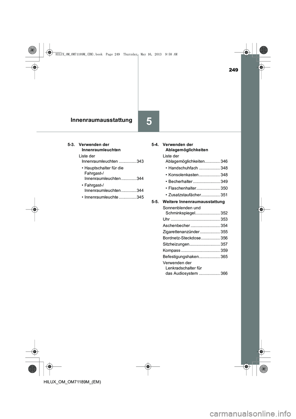 TOYOTA HILUX 2014 Betriebsanleitungen (in German) 249
5Innenraumausstattung
HILUX_OM_OM71189M_(EM)5-3. Verwenden der
Innenraumleuchten
Liste der Innenraumleuchten ...............343
• Hauptschalter für die Fahrgast-/
Innenraumleuchten .......... TOYOTA HILUX 2014 Betriebsanleitungen (in German) 249
5Innenraumausstattung
HILUX_OM_OM71189M_(EM)5-3. Verwenden der
Innenraumleuchten
Liste der Innenraumleuchten ...............343
• Hauptschalter für die Fahrgast-/
Innenraumleuchten ..........