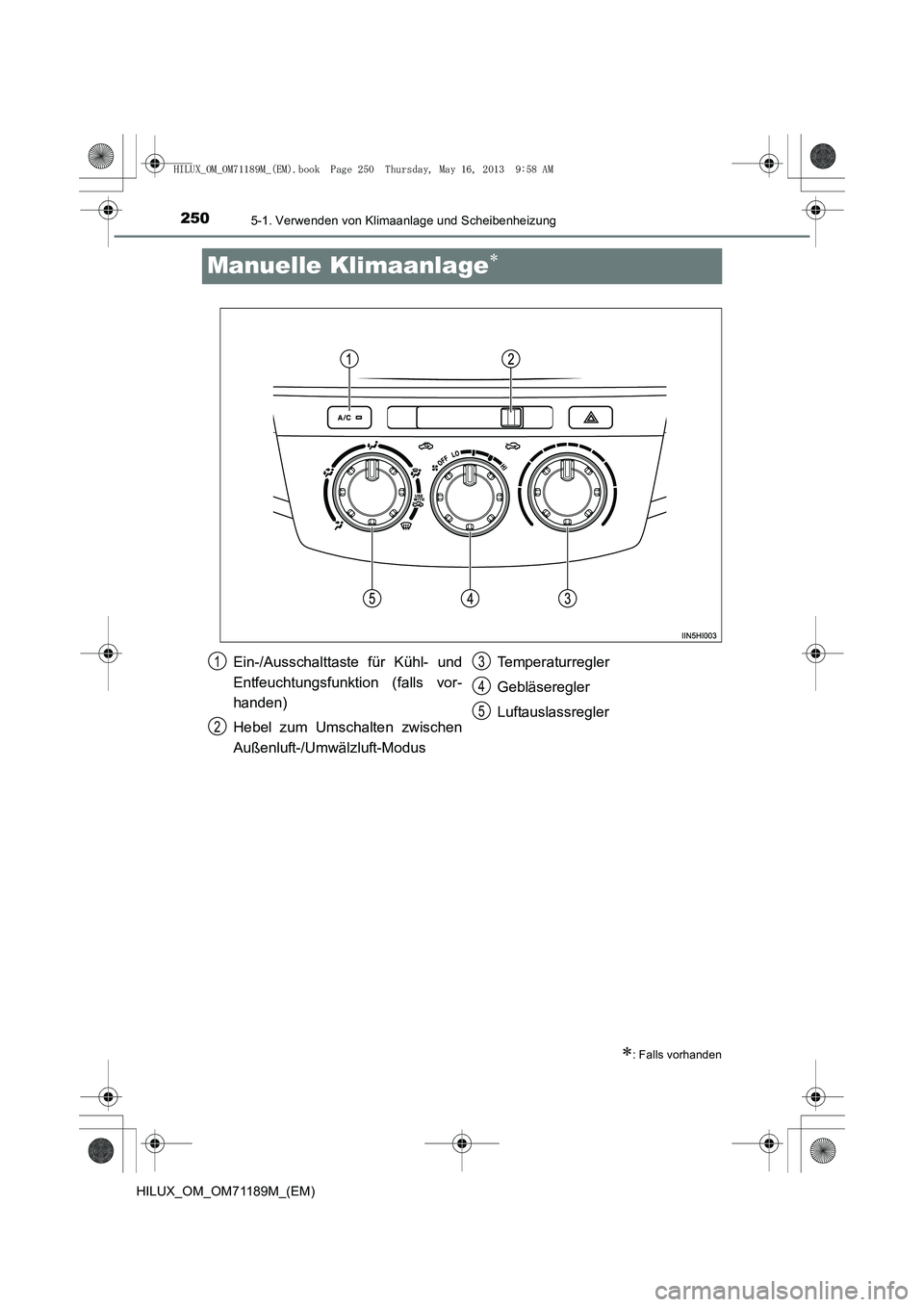 TOYOTA HILUX 2014 Betriebsanleitungen (in German) 2505-1. Verwenden von Klimaanlage und Scheibenheizung
HILUX_OM_OM71189M_(EM)
Manuelle Klimaanlage∗
∗: Falls vorhanden
Ein-/Ausschalttaste für Kühl- und
Entfeuchtungsfunktion (falls vor-
handen)
TOYOTA HILUX 2014 Betriebsanleitungen (in German) 2505-1. Verwenden von Klimaanlage und Scheibenheizung
HILUX_OM_OM71189M_(EM)
Manuelle Klimaanlage∗
∗: Falls vorhanden
Ein-/Ausschalttaste für Kühl- und
Entfeuchtungsfunktion (falls vor-
handen)
