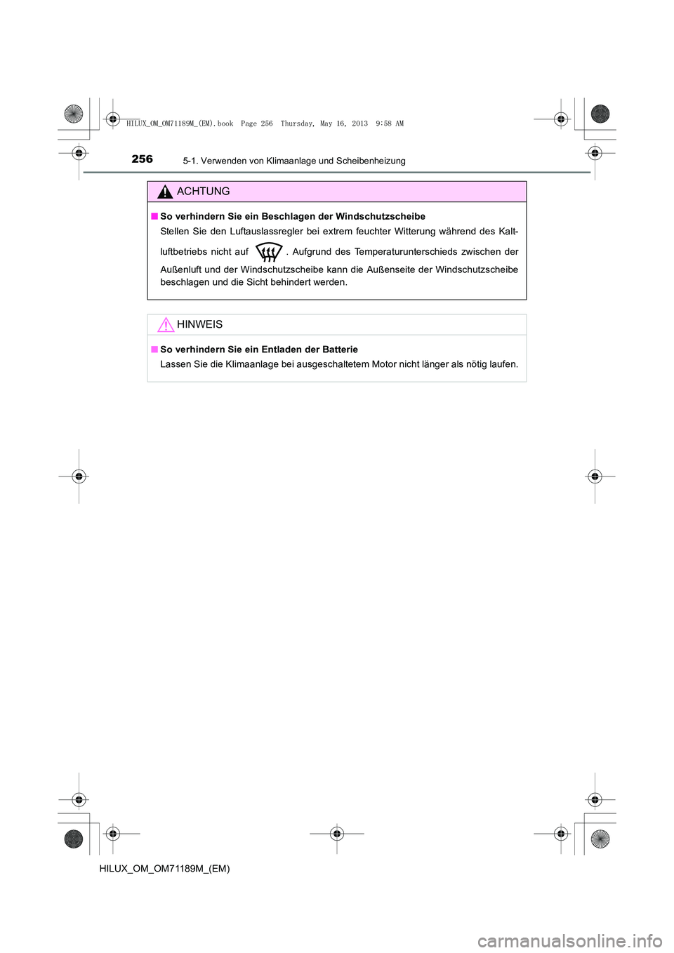 TOYOTA HILUX 2014 Betriebsanleitungen (in German) 2565-1. Verwenden von Klimaanlage und Scheibenheizung
HILUX_OM_OM71189M_(EM)
ACHTUNG
■So verhindern Sie ein Beschlagen der Windschutzscheibe
Stellen Sie den Luftauslassregler bei extrem feuchter Wit TOYOTA HILUX 2014 Betriebsanleitungen (in German) 2565-1. Verwenden von Klimaanlage und Scheibenheizung
HILUX_OM_OM71189M_(EM)
ACHTUNG
■So verhindern Sie ein Beschlagen der Windschutzscheibe
Stellen Sie den Luftauslassregler bei extrem feuchter Wit