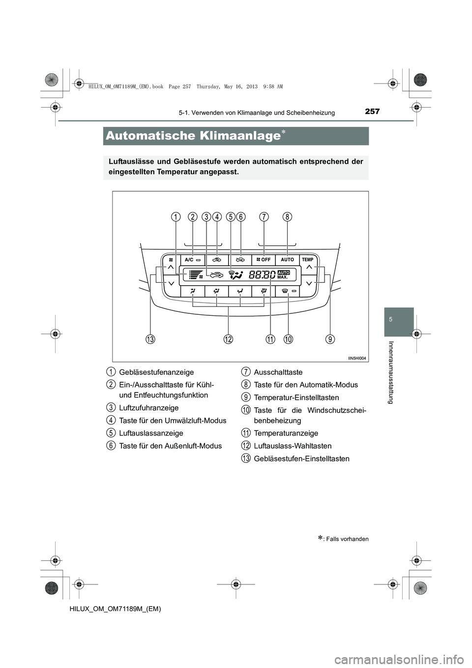 TOYOTA HILUX 2014 Betriebsanleitungen (in German) 257
5
5-1. Verwenden von Klimaanlage und Scheibenheizung
Innenraumausstattung
HILUX_OM_OM71189M_(EM)
Automatische Klimaanlage∗
∗: Falls vorhanden
Luftauslässe und Gebläsestufe werden automatisch TOYOTA HILUX 2014 Betriebsanleitungen (in German) 257
5
5-1. Verwenden von Klimaanlage und Scheibenheizung
Innenraumausstattung
HILUX_OM_OM71189M_(EM)
Automatische Klimaanlage∗
∗: Falls vorhanden
Luftauslässe und Gebläsestufe werden automatisch