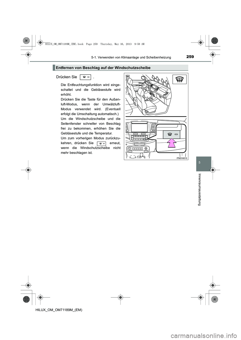 TOYOTA HILUX 2014 Betriebsanleitungen (in German) 2595-1. Verwenden von Klimaanlage und Scheibenheizung
5
Innenraumausstattung
HILUX_OM_OM71189M_(EM)
Drücken Sie .
Die Entfeuchtungsfunktion wird einge-
schaltet und die Gebläsestufe wird
erhöht.
TOYOTA HILUX 2014 Betriebsanleitungen (in German) 2595-1. Verwenden von Klimaanlage und Scheibenheizung
5
Innenraumausstattung
HILUX_OM_OM71189M_(EM)
Drücken Sie .
Die Entfeuchtungsfunktion wird einge-
schaltet und die Gebläsestufe wird
erhöht.