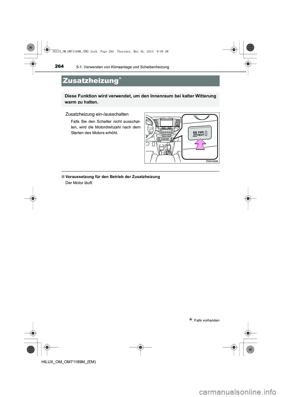 TOYOTA HILUX 2014 Betriebsanleitungen (in German) 2645-1. Verwenden von Klimaanlage und Scheibenheizung
HILUX_OM_OM71189M_(EM)
Zusatzheizung∗
Zusatzheizung ein-/ausschalten
Falls Sie den Schalter nicht ausschal-
ten, wird die Motordrehzahl nach dem TOYOTA HILUX 2014 Betriebsanleitungen (in German) 2645-1. Verwenden von Klimaanlage und Scheibenheizung
HILUX_OM_OM71189M_(EM)
Zusatzheizung∗
Zusatzheizung ein-/ausschalten
Falls Sie den Schalter nicht ausschal-
ten, wird die Motordrehzahl nach dem