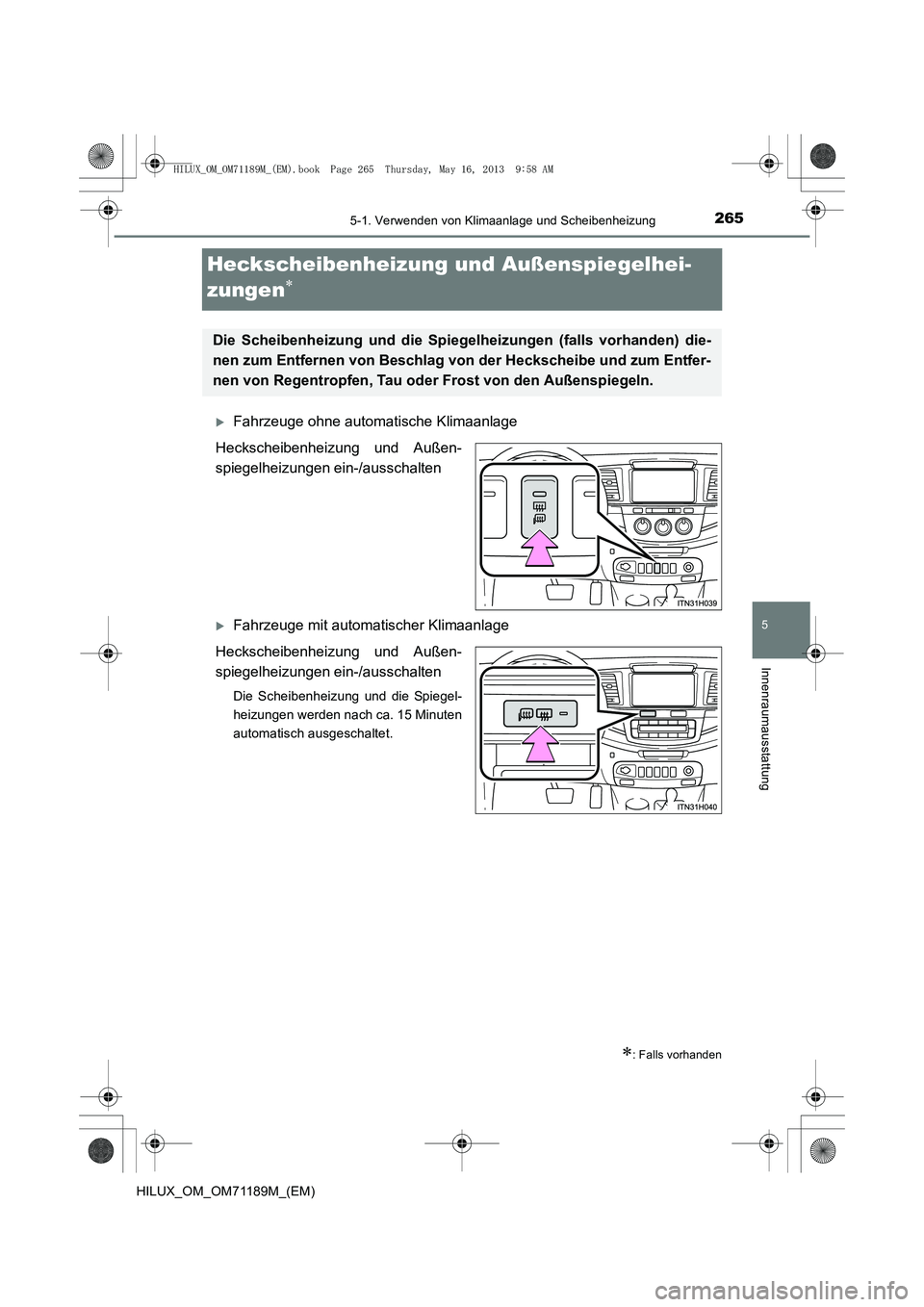 TOYOTA HILUX 2014  Betriebsanleitungen (in German) 265
5
5-1. Verwenden von Klimaanlage und Scheibenheizung
Innenraumausstattung
HILUX_OM_OM71189M_(EM)
Heckscheibenheizung und Außenspiegelhei-
zungen
∗
�XFahrzeuge ohne automatische Klimaanlage
Heck