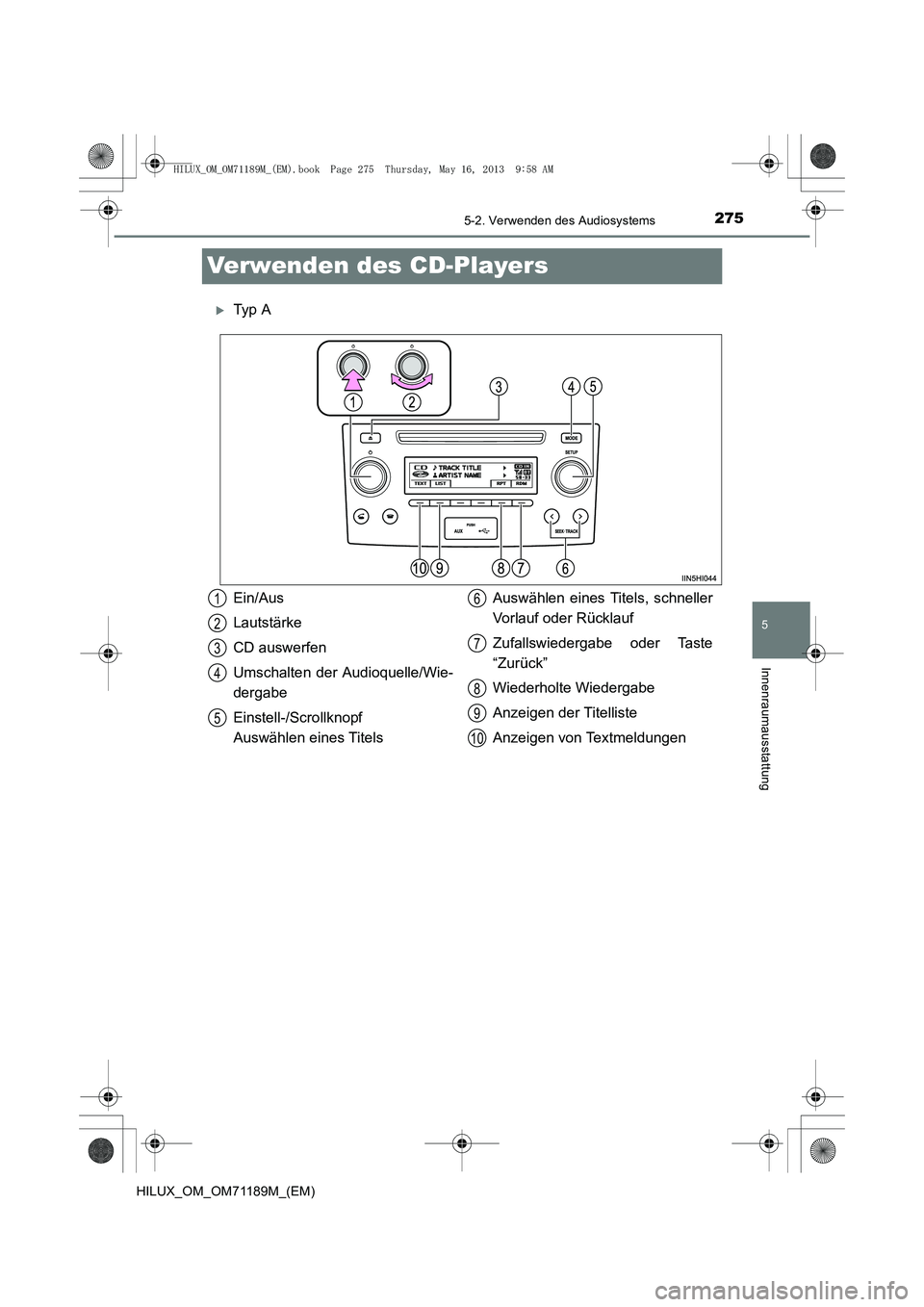 TOYOTA HILUX 2014  Betriebsanleitungen (in German) 275
5
5-2. Verwenden des Audiosystems
Innenraumausstattung
HILUX_OM_OM71189M_(EM)
Verwenden des CD-Players
�XTy p  A
Ein/Aus
Lautstärke
CD auswerfen
Umschalten der Audioquelle/Wie-
dergabe
Einstell-/